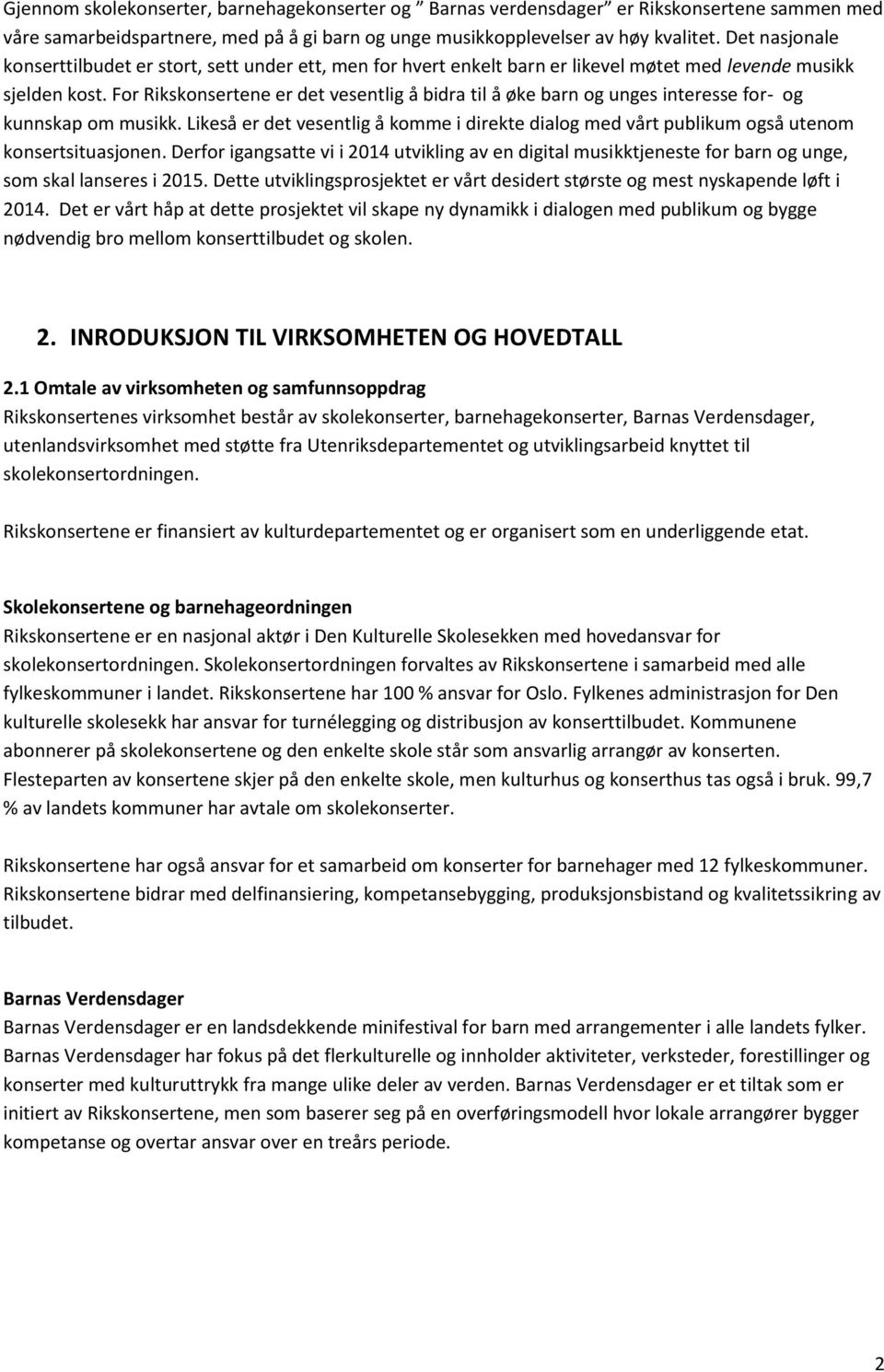 For Rikskonsertene er det vesentlig å bidra til å øke barn og unges interesse for- og kunnskap om musikk.