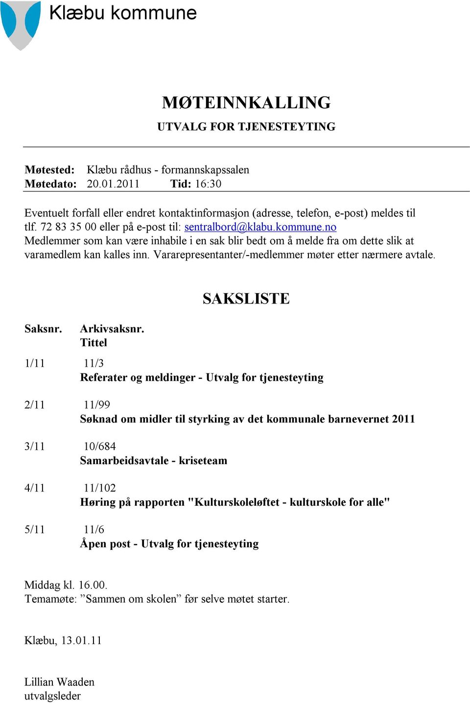 no Medlemmer som kan være inhabile i en sak blir bedt om å melde fra om dette slik at varamedlem kan kalles inn. Vararepresentanter/-medlemmer møter etter nærmere avtale. Saksnr. Arkivsaksnr.