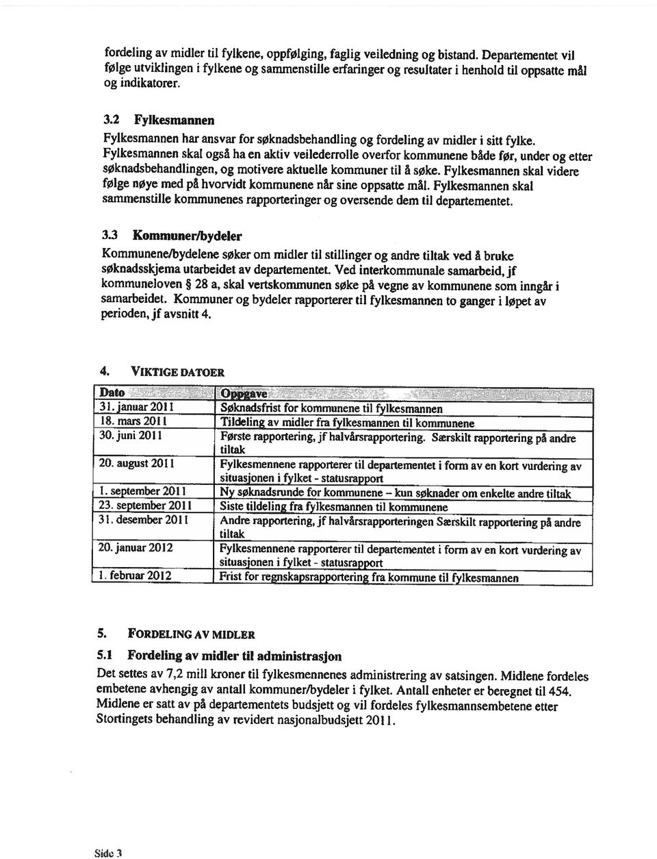 Fylkesmannen skal videre sammenstille kommunenes rapporteringer og oversende dem til departementet. følge nøye med på hvorvidt kommunene når sine oppsatte mål. Fylkesmannen skal 3.