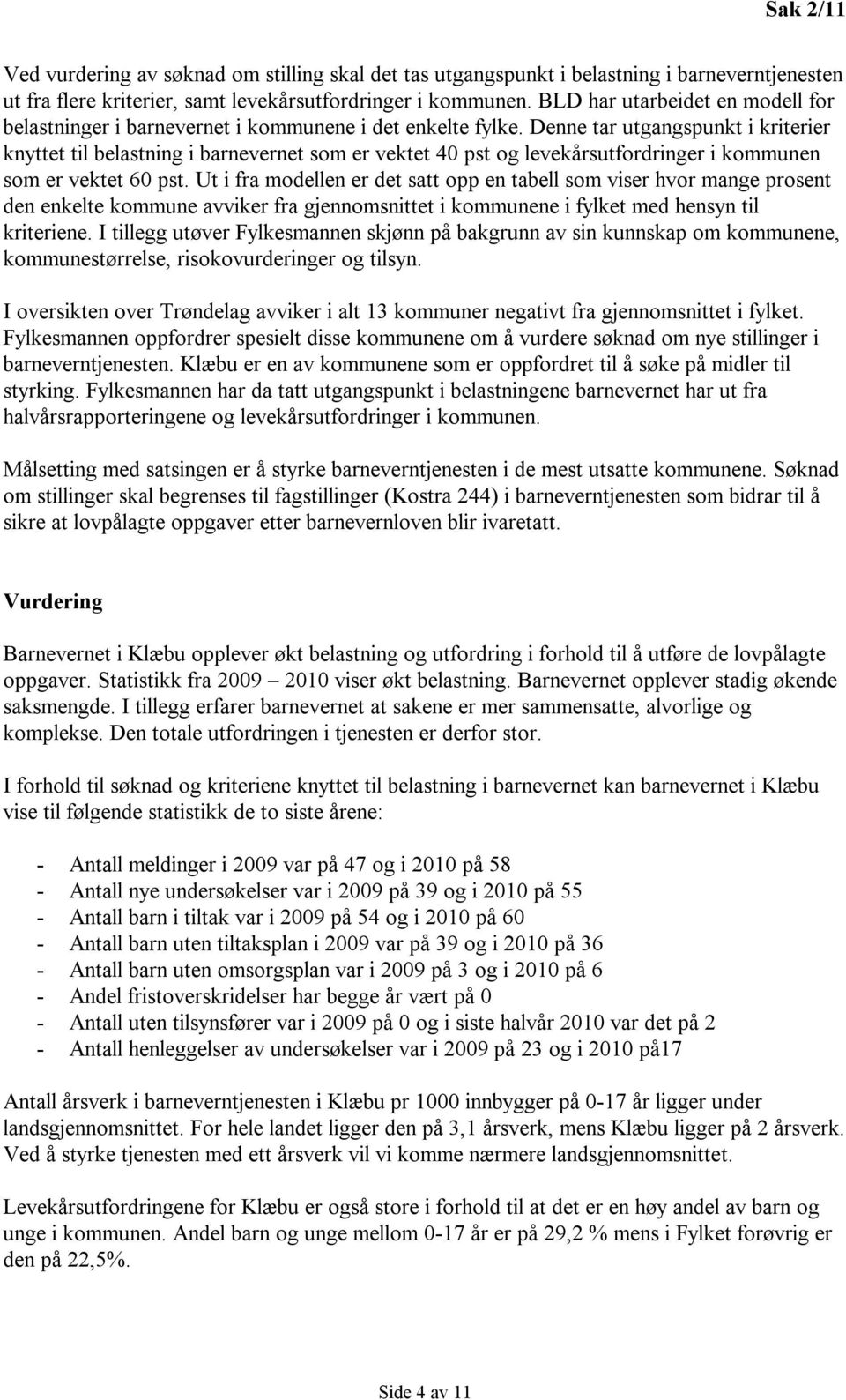 Denne tar utgangspunkt i kriterier knyttet til belastning i barnevernet som er vektet 40 pst og levekårsutfordringer i kommunen som er vektet 60 pst.