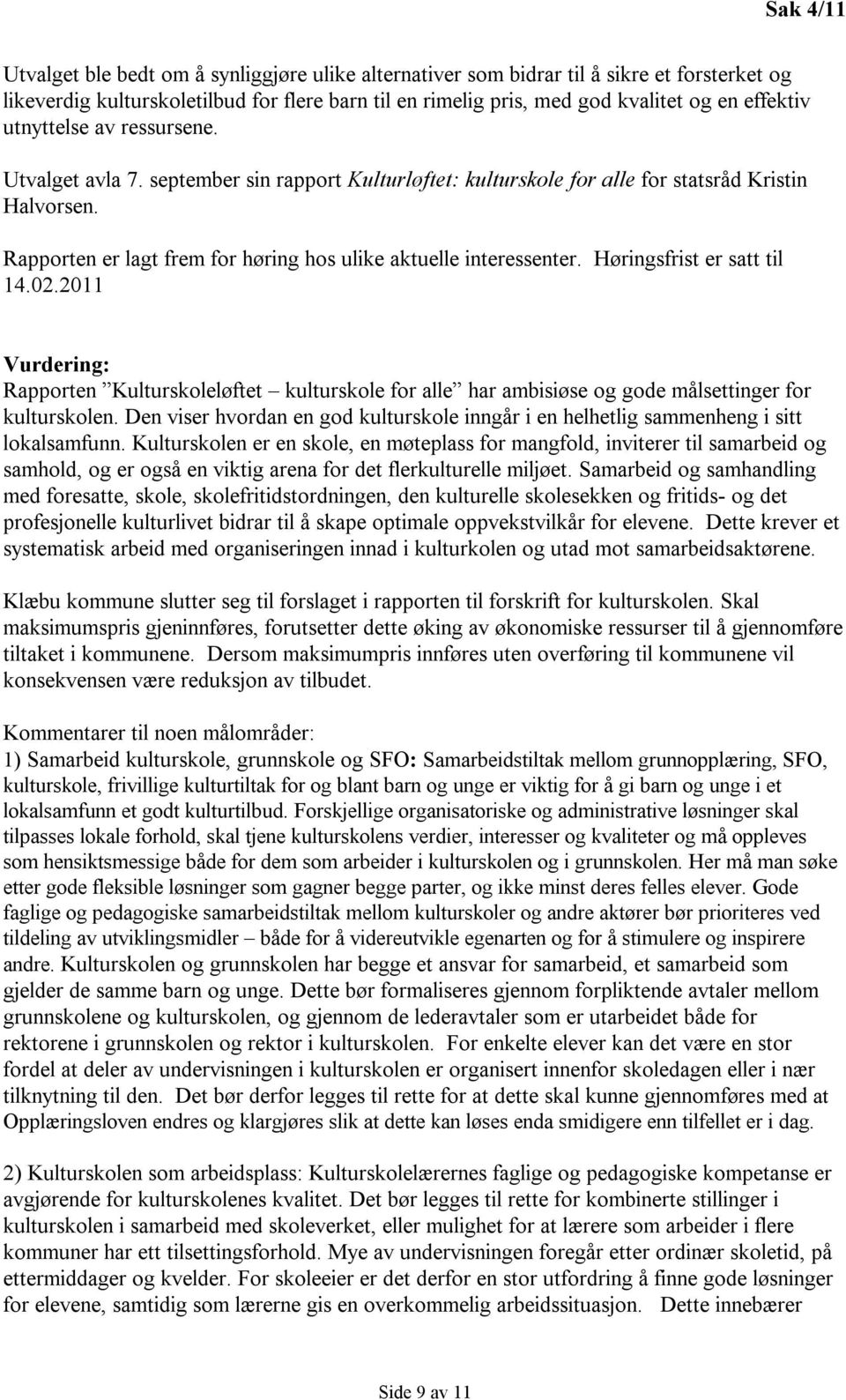 Høringsfrist er satt til 14.02.2011 Vurdering: Rapporten Kulturskoleløftet kulturskole for alle har ambisiøse og gode målsettinger for kulturskolen.