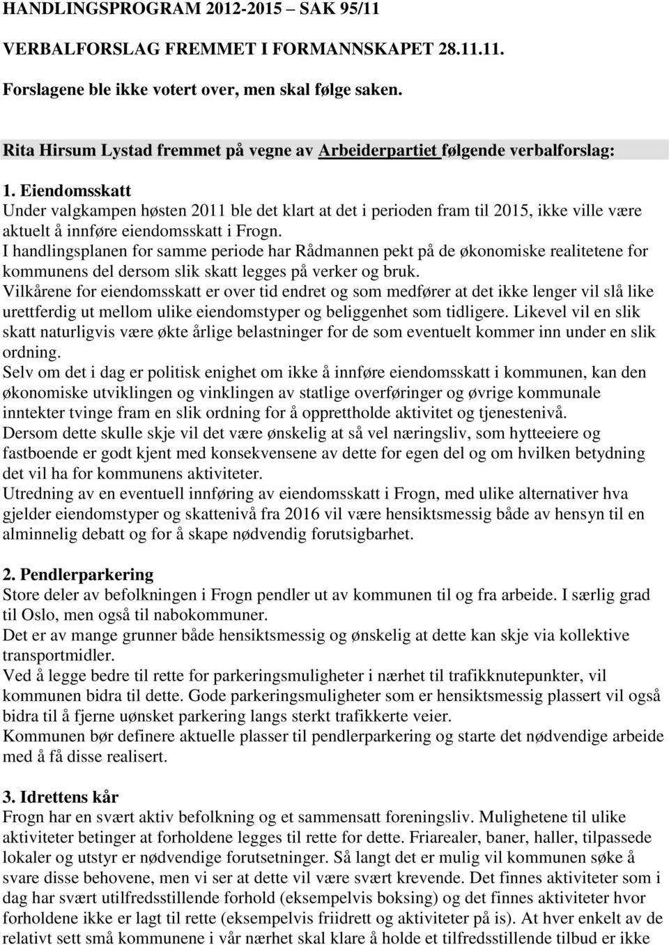 Eiendomsskatt Under valgkampen høsten 2011 ble det klart at det i perioden fram til 2015, ikke ville være aktuelt å innføre eiendomsskatt i Frogn.