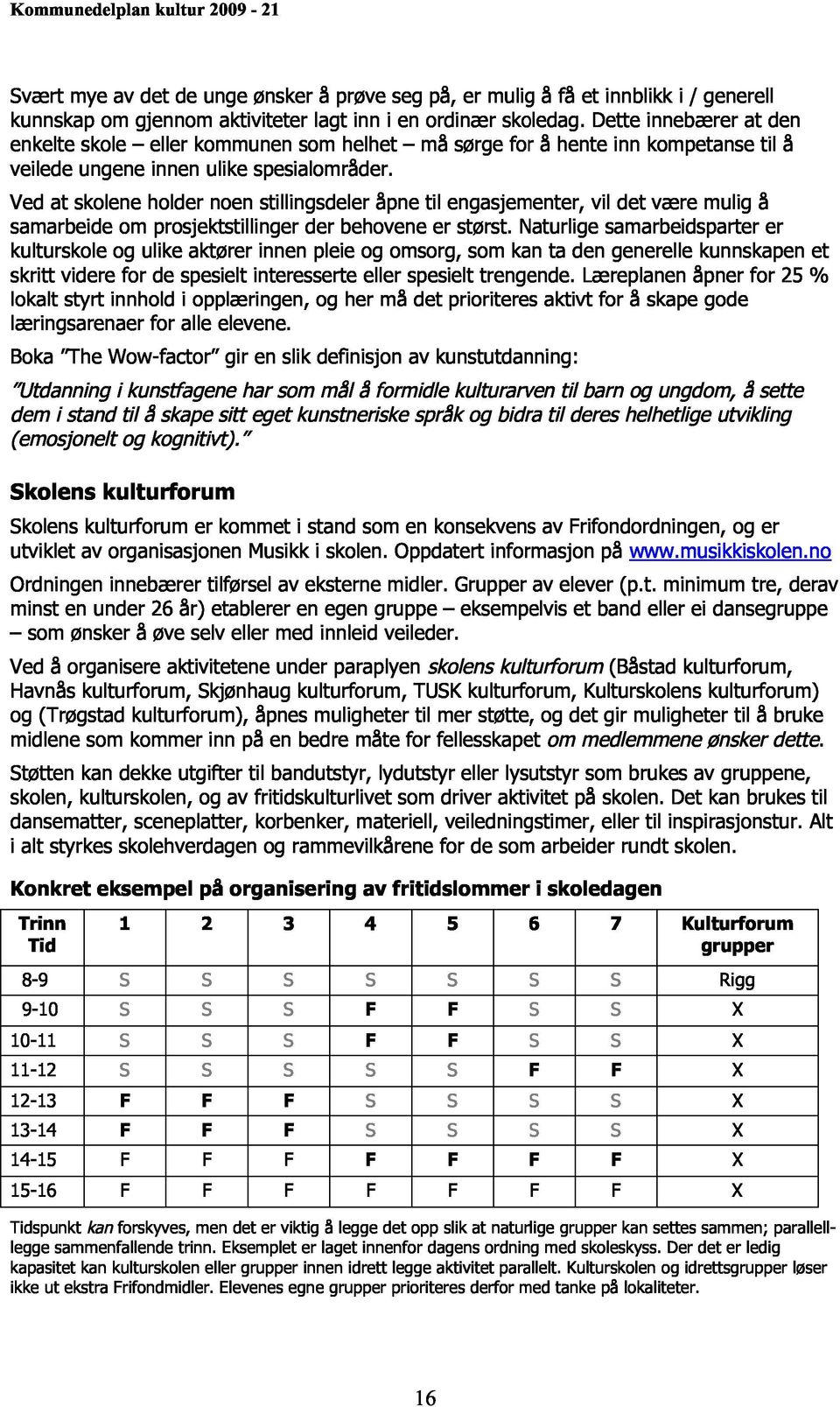 Ved at skolene holder noen stillingsdeler åpne til engasjementer, vil det vaere mulig å samarbeide om prosjektstillinger der behovene er størst.