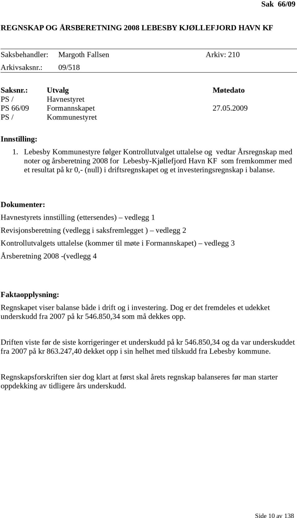 Lebesby Kommunestyre følger Kontrollutvalget uttalelse og vedtar Årsregnskap med noter og årsberetning 2008 for Lebesby-Kjøllefjord Havn KF som fremkommer med et resultat på kr 0,- (null) i