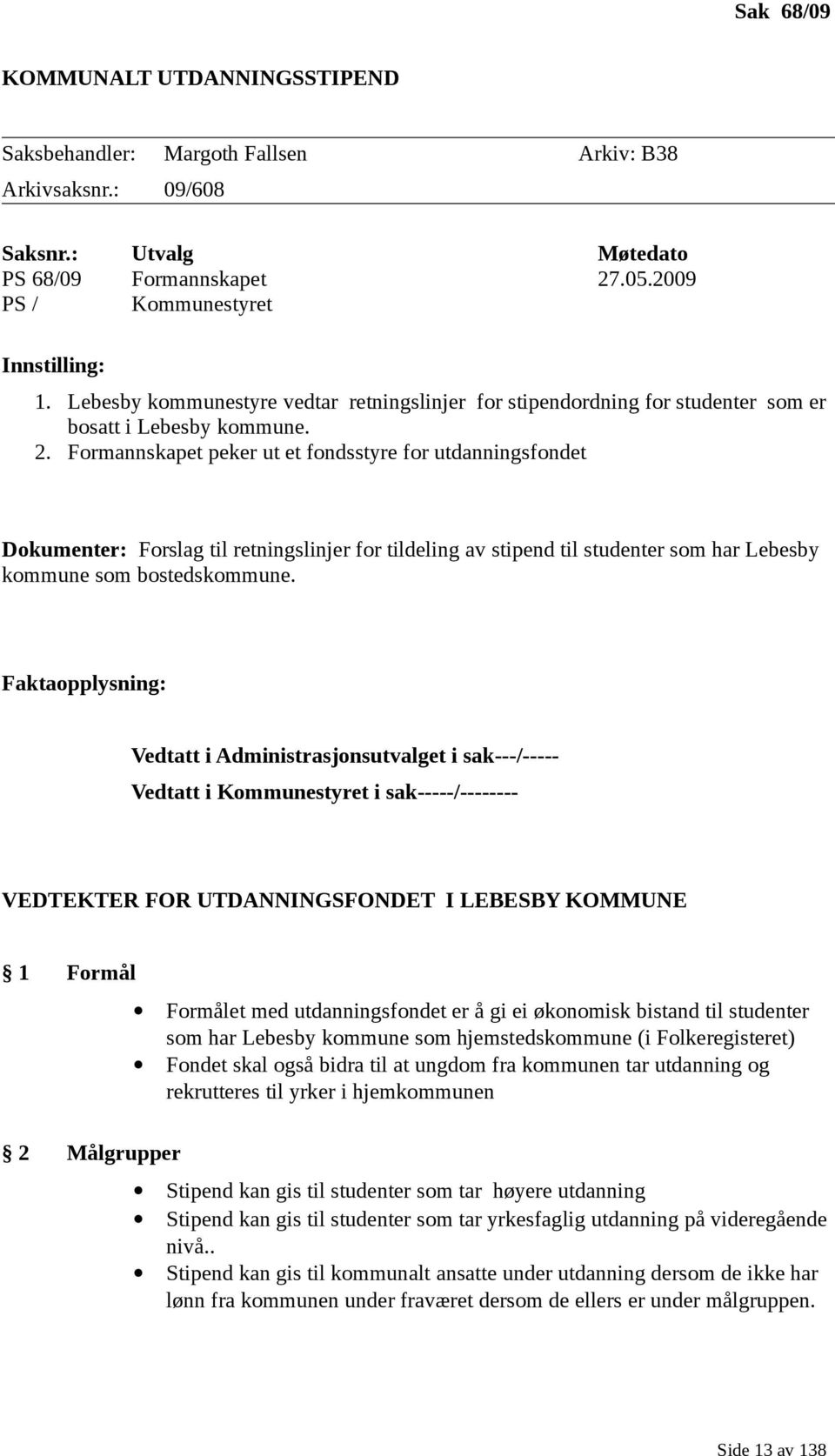 Formannskapet peker ut et fondsstyre for utdanningsfondet Dokumenter: Forslag til retningslinjer for tildeling av stipend til studenter som har Lebesby kommune som bostedskommune.