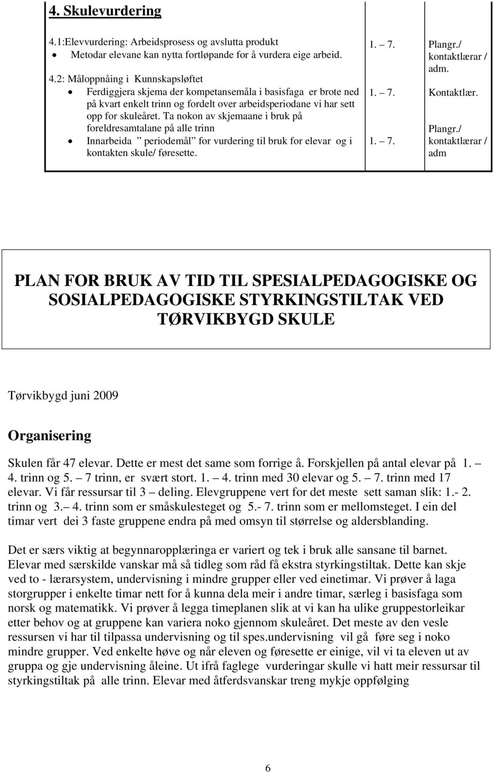 2: Måloppnåing i Kunnskapsløftet Ferdiggjera skjema der kompetansemåla i basisfaga er brote ned på kvart enkelt trinn og fordelt over arbeidsperiodane vi har sett opp for skuleåret.