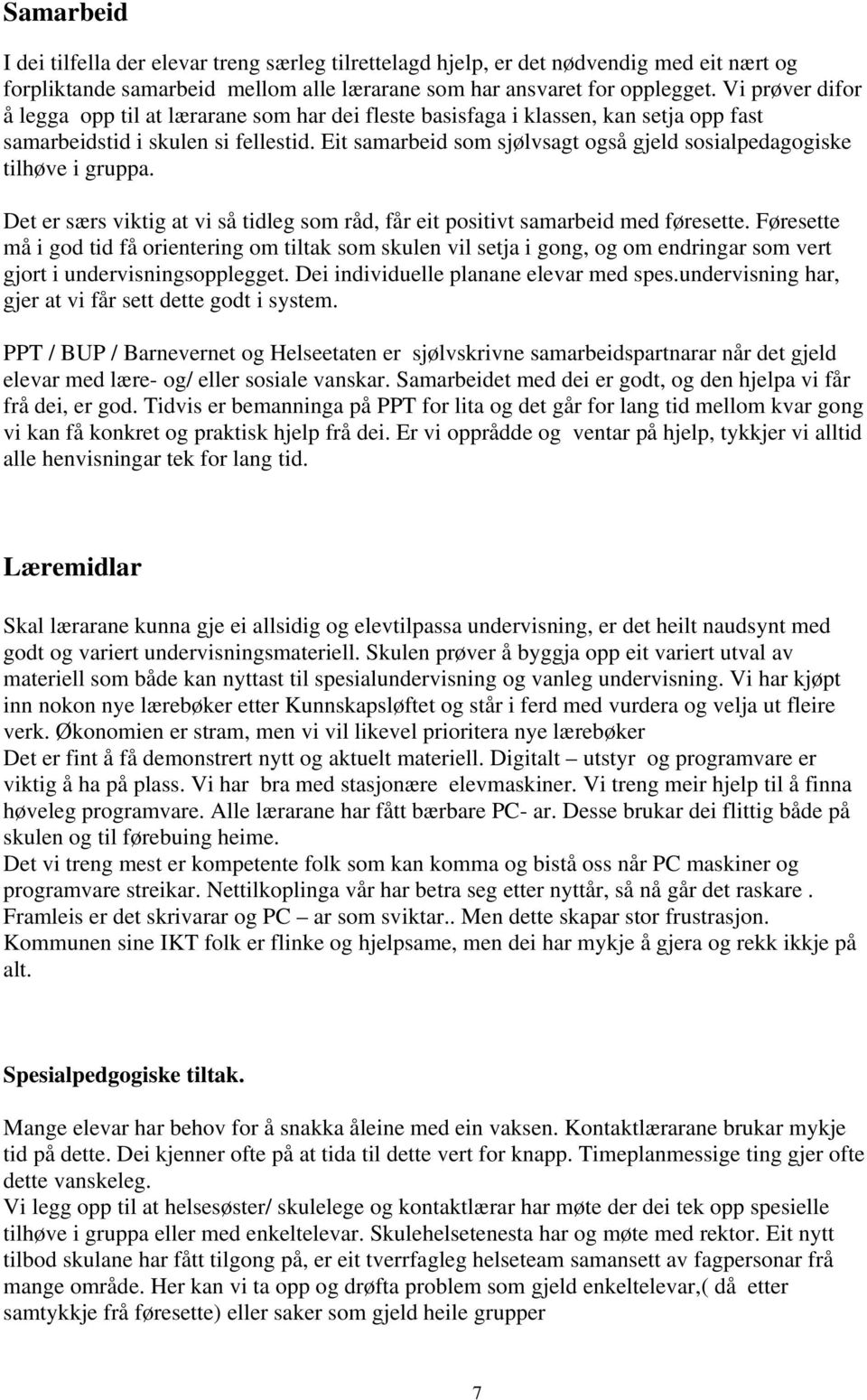 Eit samarbeid som sjølvsagt også gjeld sosialpedagogiske tilhøve i gruppa. Det er særs viktig at vi så tidleg som råd, får eit positivt samarbeid med føresette.