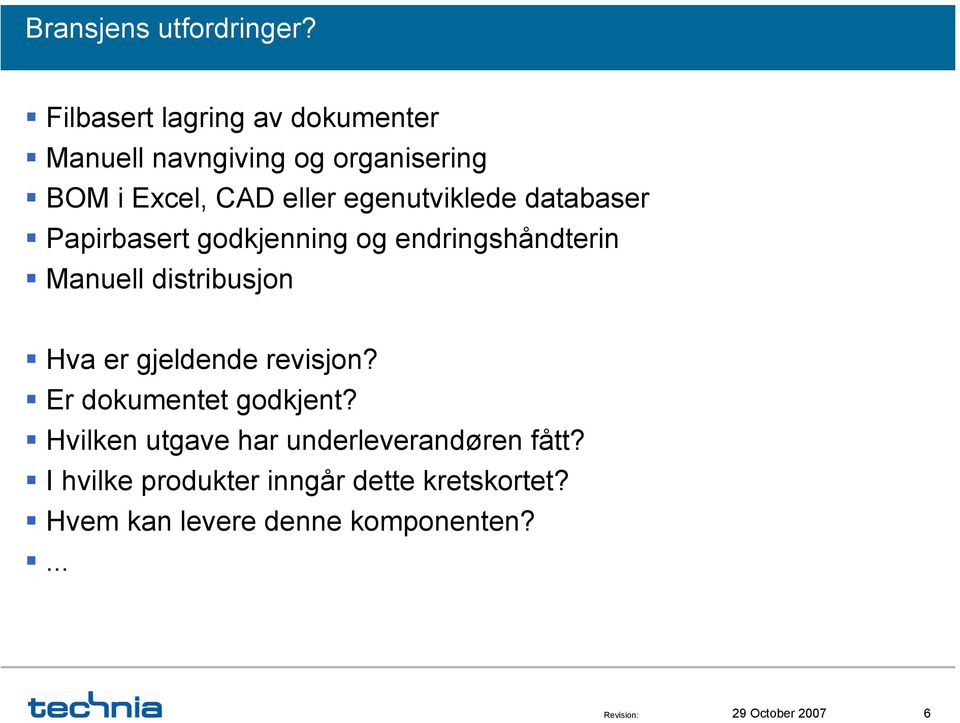 egenutviklede databaser Papirbasert godkjenning og endringshåndterin Manuell distribusjon Hva