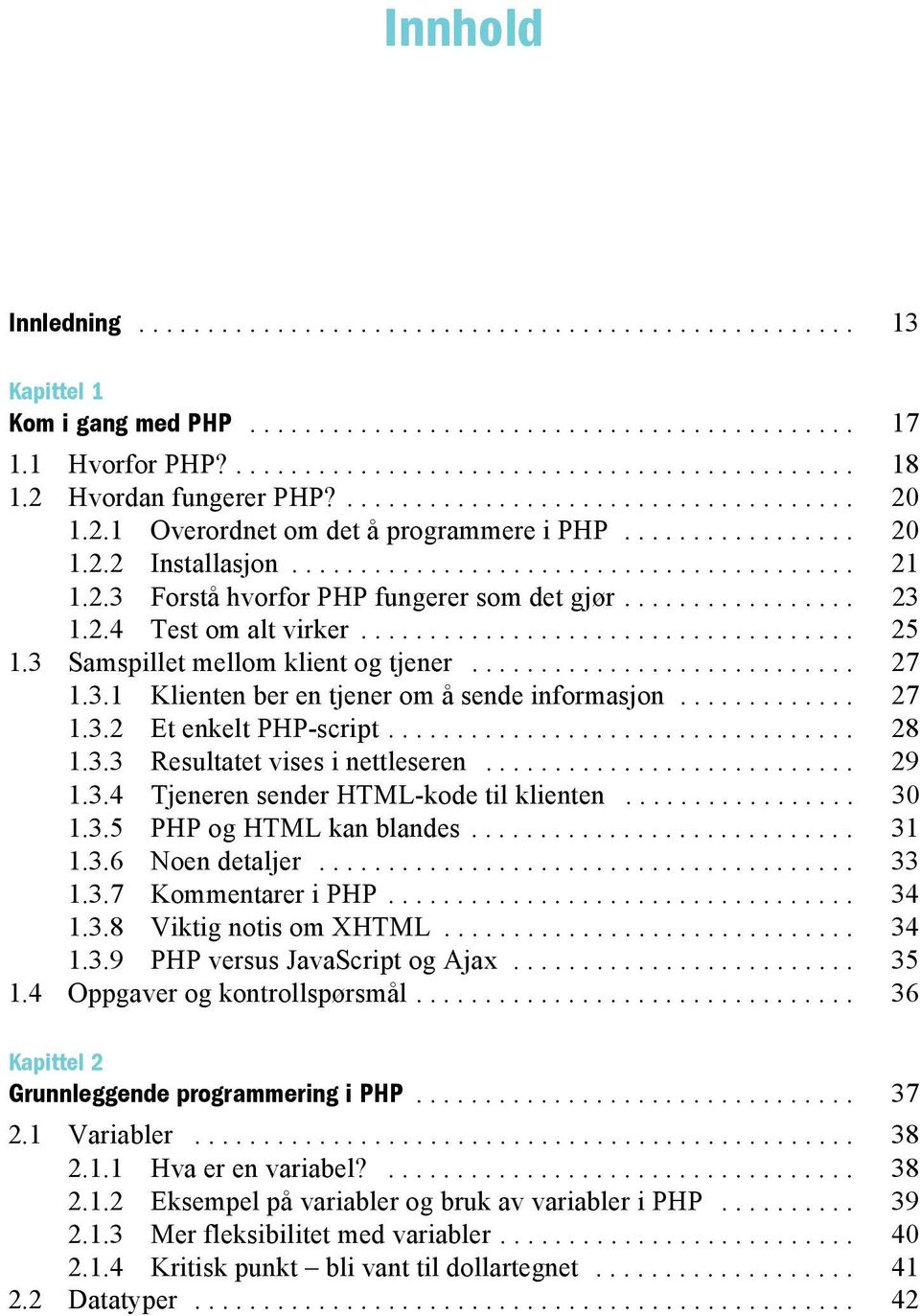 ................ 23 1.2.4 Test om alt virker.................................... 25 1.3 Samspillet mellom klient og tjener............................ 27 1.3.1 Klienten ber en tjener om å sende informasjon.