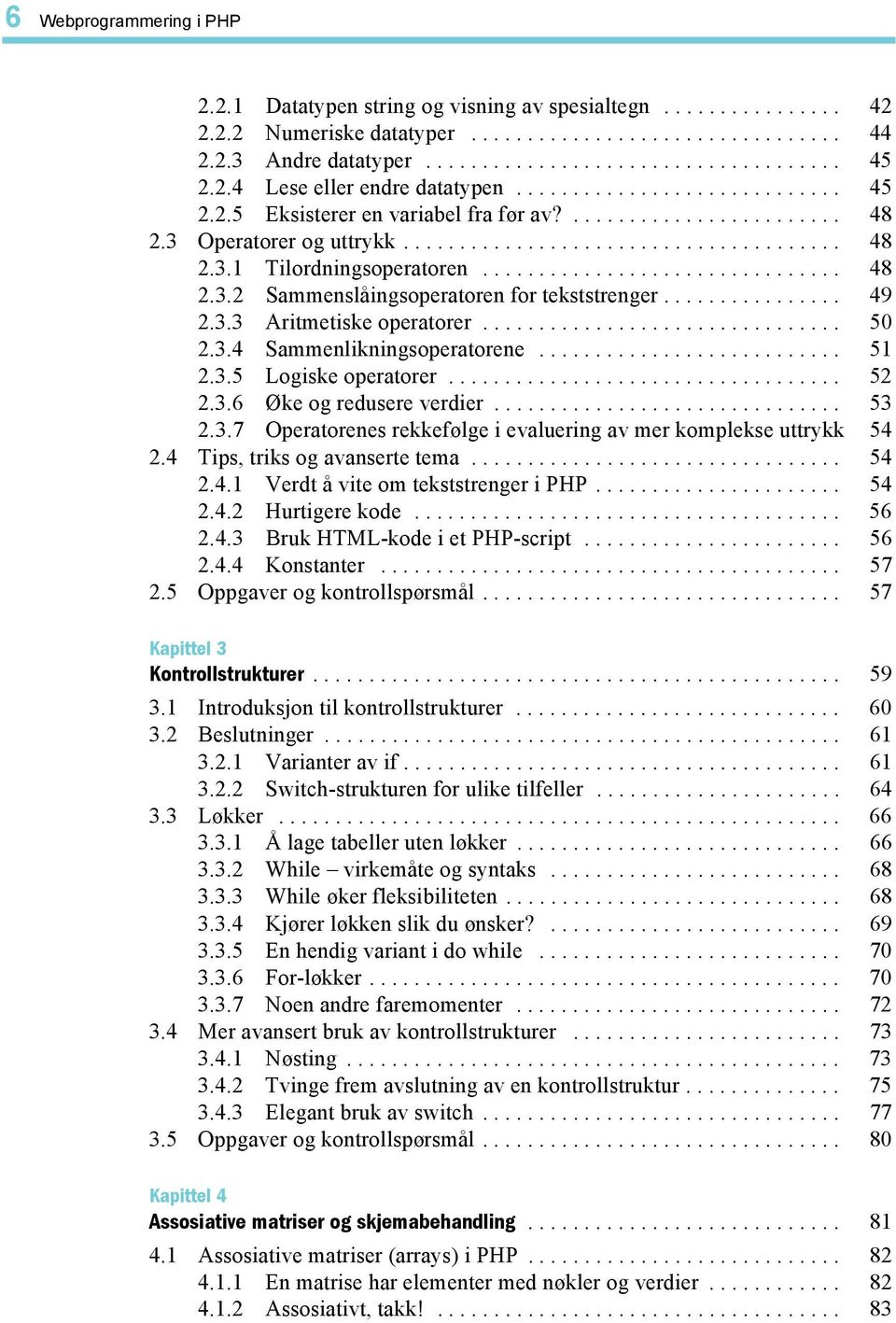 ............................... 48 2.3.2 Sammenslåingsoperatoren for tekststrenger................ 49 2.3.3 Aritmetiske operatorer................................ 50 2.3.4 Sammenlikningsoperatorene.