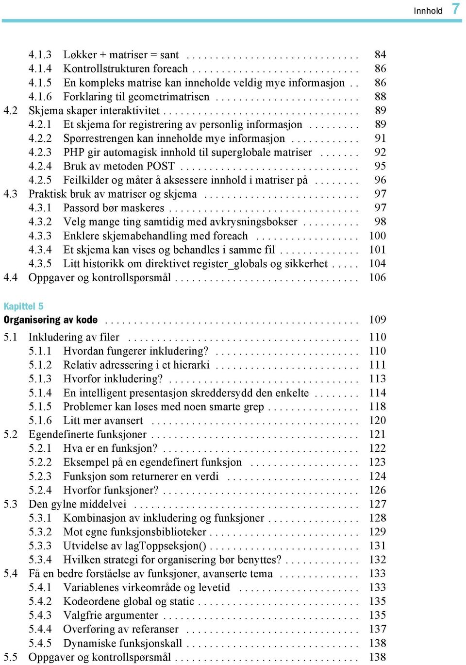 ........ 89 4.2.2 Spørrestrengen kan inneholde mye informasjon............ 91 4.2.3 PHP gir automagisk innhold til superglobale matriser....... 92 4.2.4 Bruk av metoden POST............................... 95 4.