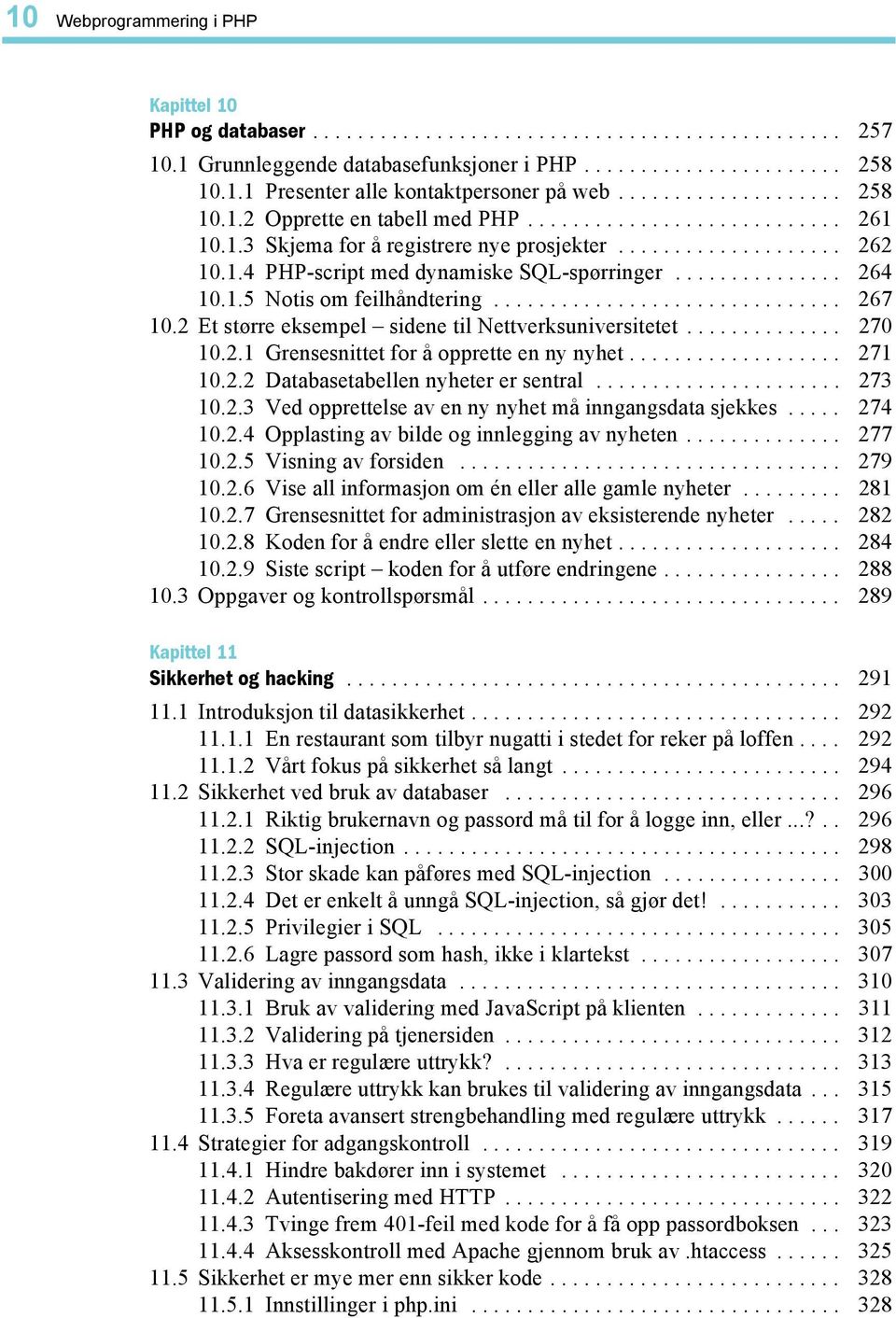 .............. 264 10.1.5 Notis om feilhåndtering............................... 267 10.2 Et større eksempel sidene til Nettverksuniversitetet.............. 270 10.2.1 Grensesnittet for å opprette en ny nyhet.