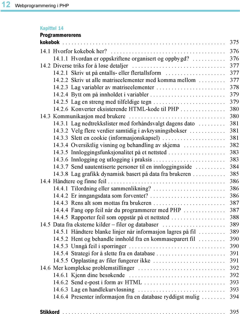 ........ 377 14.2.3 Lag variabler av matriseelementer....................... 378 14.2.4 Bytt om på innholdet i variabler......................... 379 14.2.5 Lag en streng med tilfeldige tegn........................ 379 14.2.6 Konverter eksisterende HTML-kode til PHP.