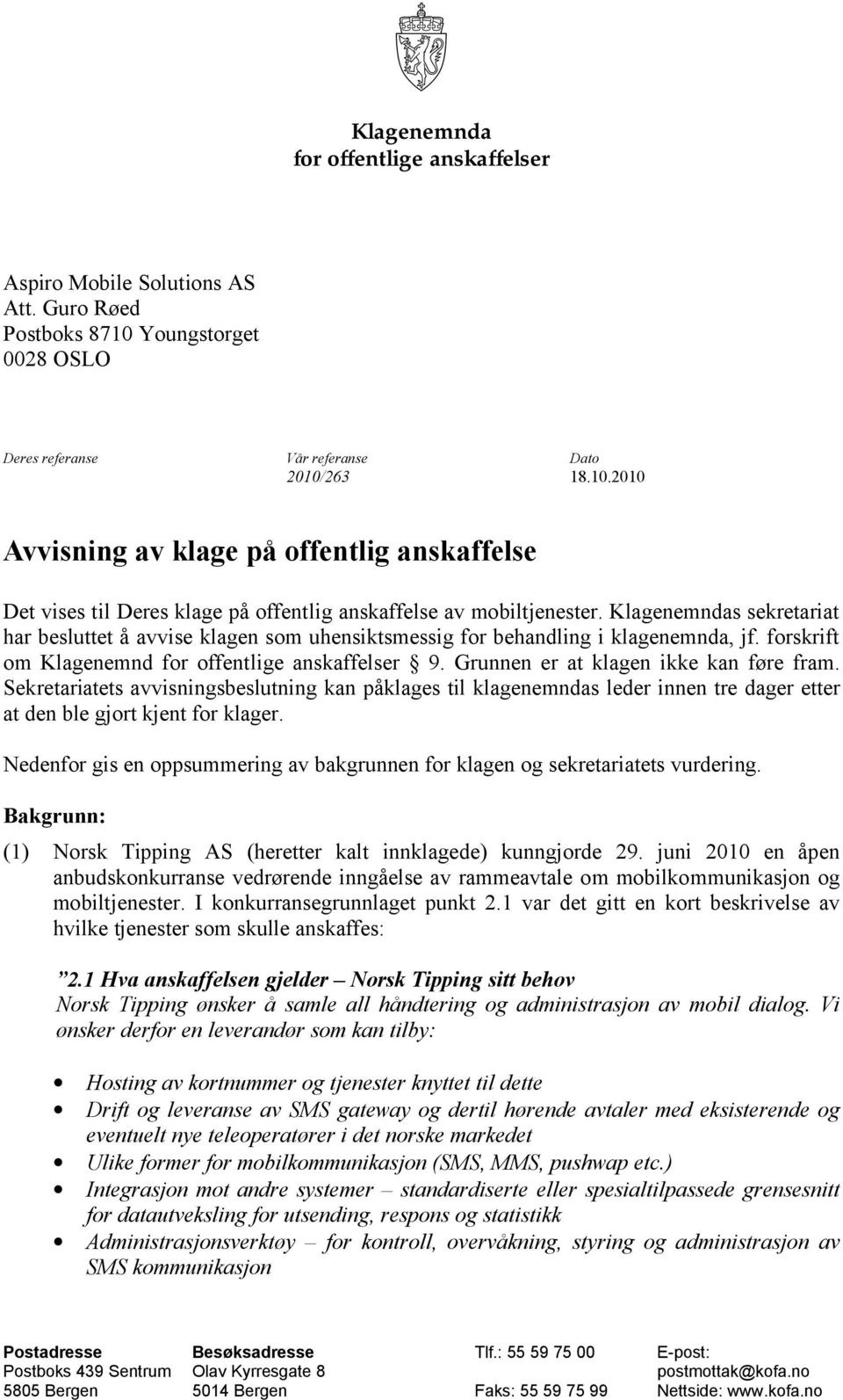 Klagenemndas sekretariat har besluttet å avvise klagen som uhensiktsmessig for behandling i klagenemnda, jf. forskrift om Klagenemnd for offentlige anskaffelser 9.