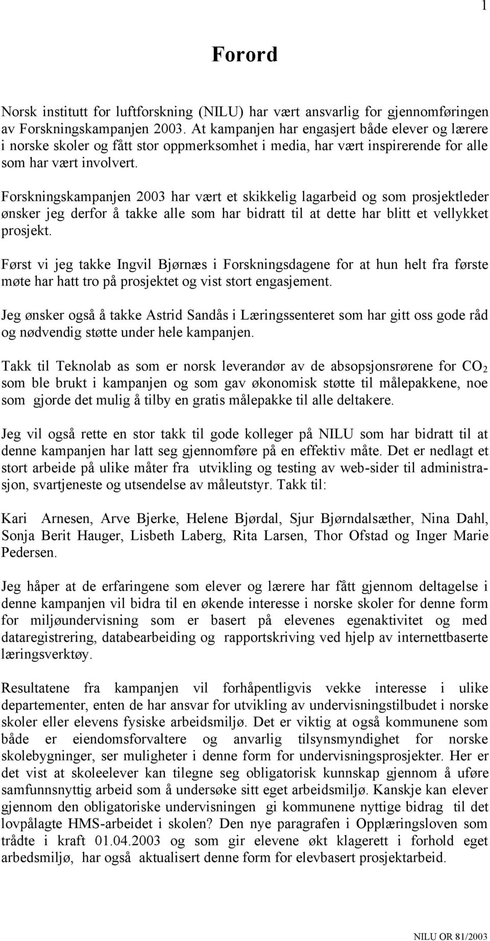 Forskningskampanjen 2003 har vært et skikkelig lagarbeid og som prosjektleder ønsker jeg derfor å takke alle som har bidratt til at dette har blitt et vellykket prosjekt.