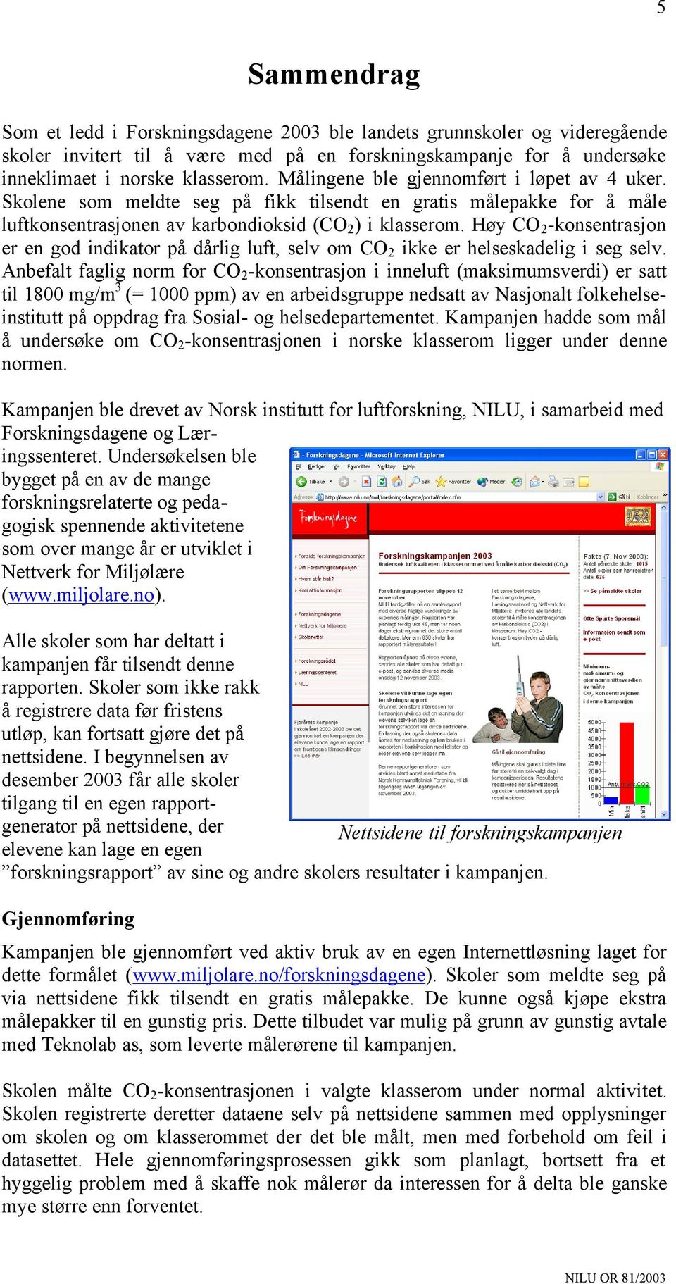 Høy CO 2 -konsentrasjon er en god indikator på dårlig luft, selv om CO 2 ikke er helseskadelig i seg selv.