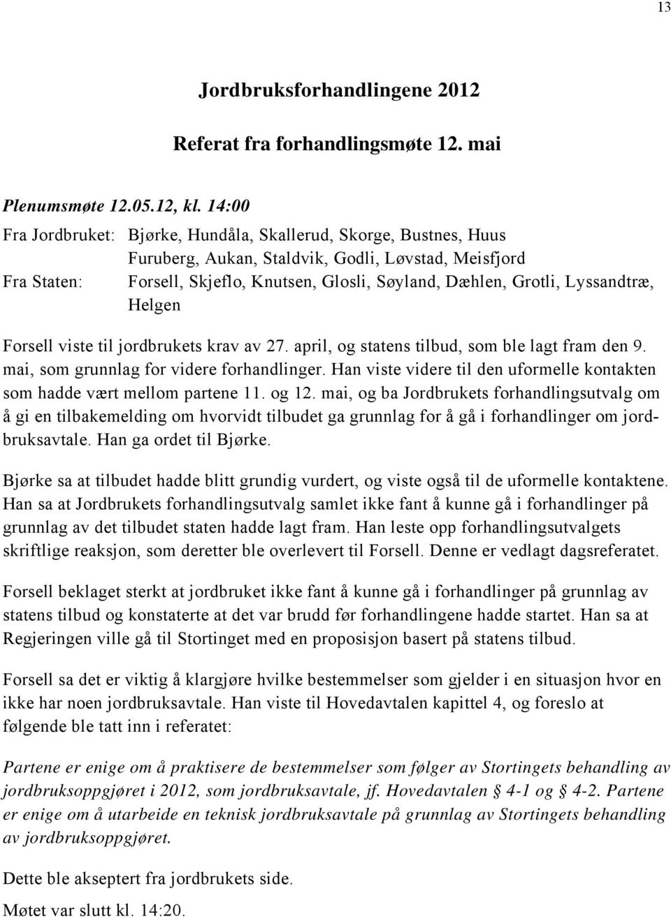 Lyssandtræ, Helgen Forsell viste til jordbrukets krav av 27. april, og statens tilbud, som ble lagt fram den 9. mai, som grunnlag for videre forhandlinger.