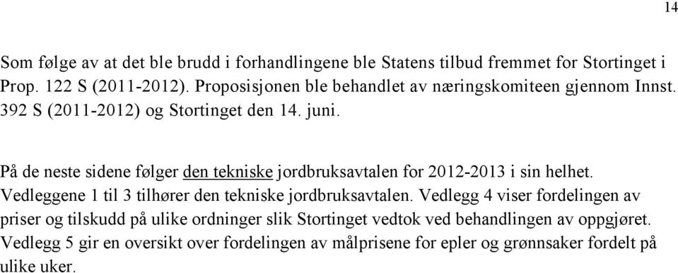 På de neste sidene følger den tekniske jordbruksavtalen for 2012-2013 i sin helhet. Vedleggene 1 til 3 tilhører den tekniske jordbruksavtalen.