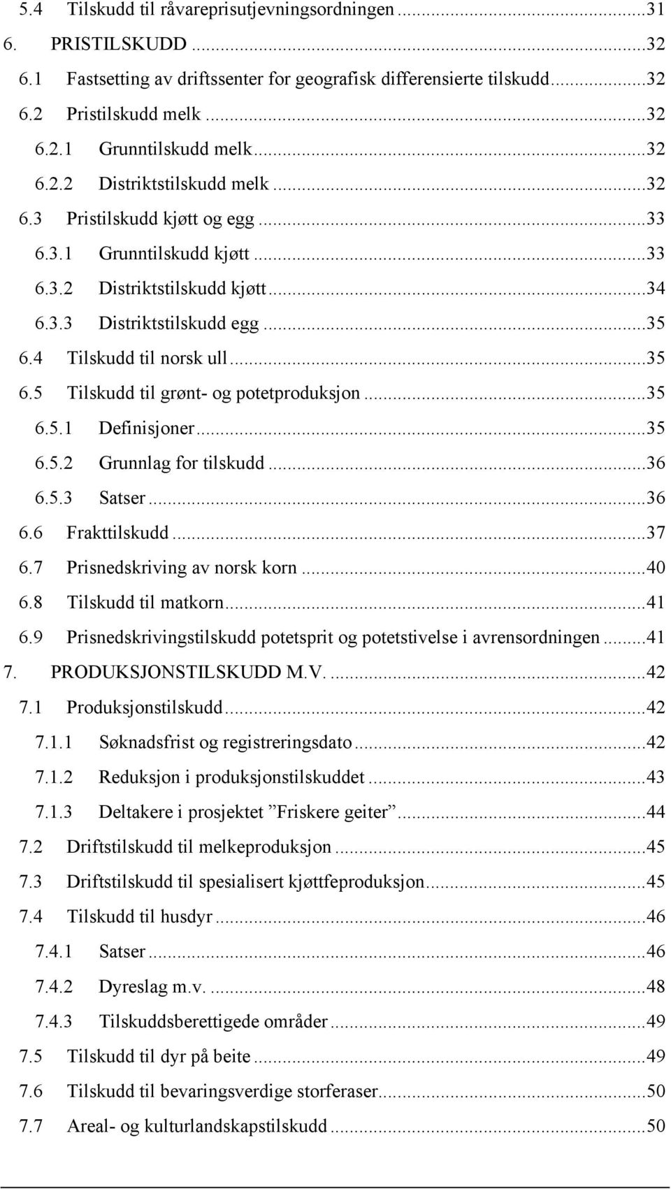 4 Tilskudd til norsk ull... 35 6.5 Tilskudd til grønt- og potetproduksjon... 35 6.5.1 Definisjoner... 35 6.5.2 Grunnlag for tilskudd... 36 6.5.3 Satser... 36 6.6 Frakttilskudd... 37 6.