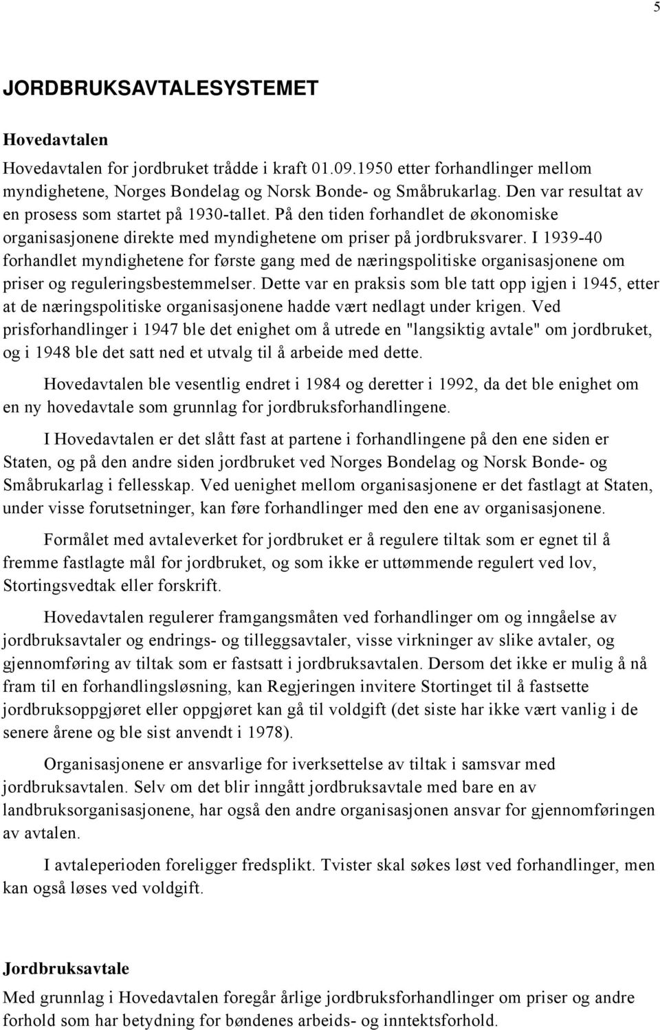 I 1939-40 forhandlet myndighetene for første gang med de næringspolitiske organisasjonene om priser og reguleringsbestemmelser.