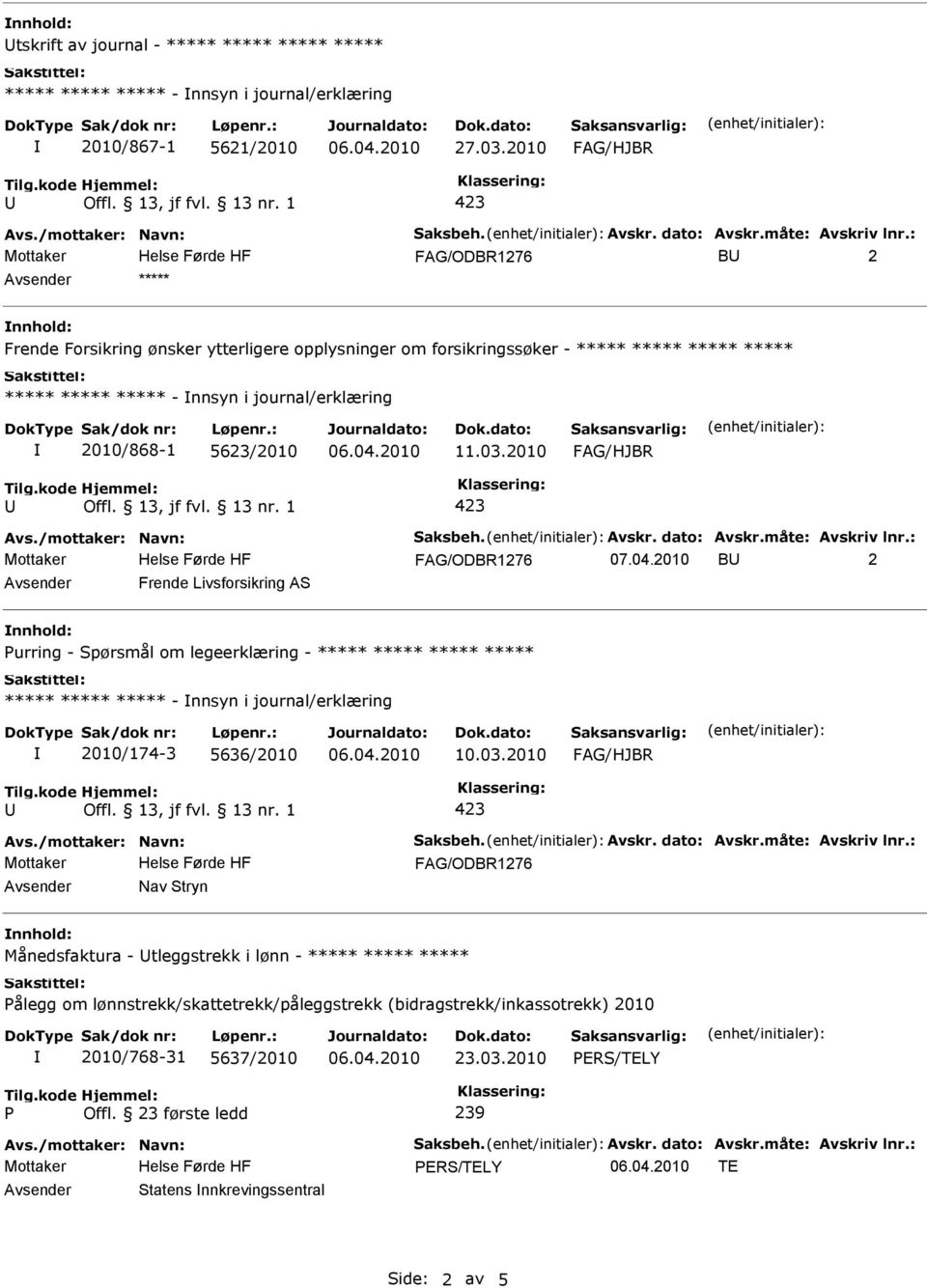 2010 B 2 Avsender Frende Livsforsikring AS nnhold: urring - Spørsmål om legeerklæring - - nnsyn i journal/erklæring 2010/174-3 5636/2010 10.03.