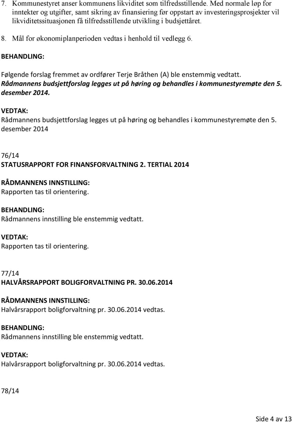 Mål for økonomiplanperioden vedtas i henhold til vedlegg 6. Følgende forslag fremmet av ordfører Terje Bråthen (A) ble enstemmig vedtatt.