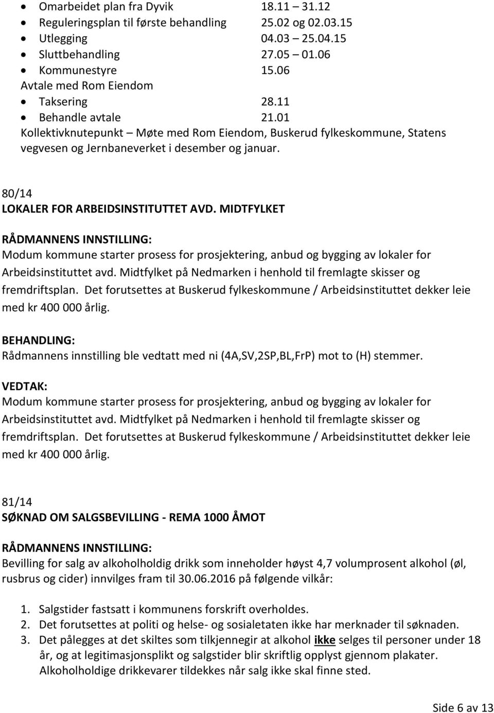 80/14 LOKALER FOR ARBEIDSINSTITUTTET AVD. MIDTFYLKET Modum kommune starter prosess for prosjektering, anbud og bygging av lokaler for Arbeidsinstituttet avd.