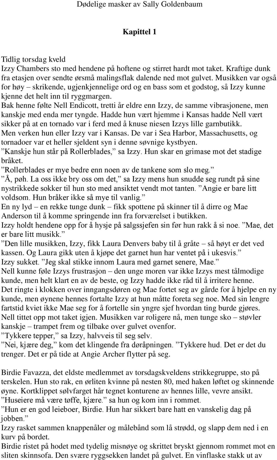 Musikken var også for høy skrikende, ugjenkjennelige ord og en bass som et godstog, så Izzy kunne kjenne det helt inn til ryggmargen.