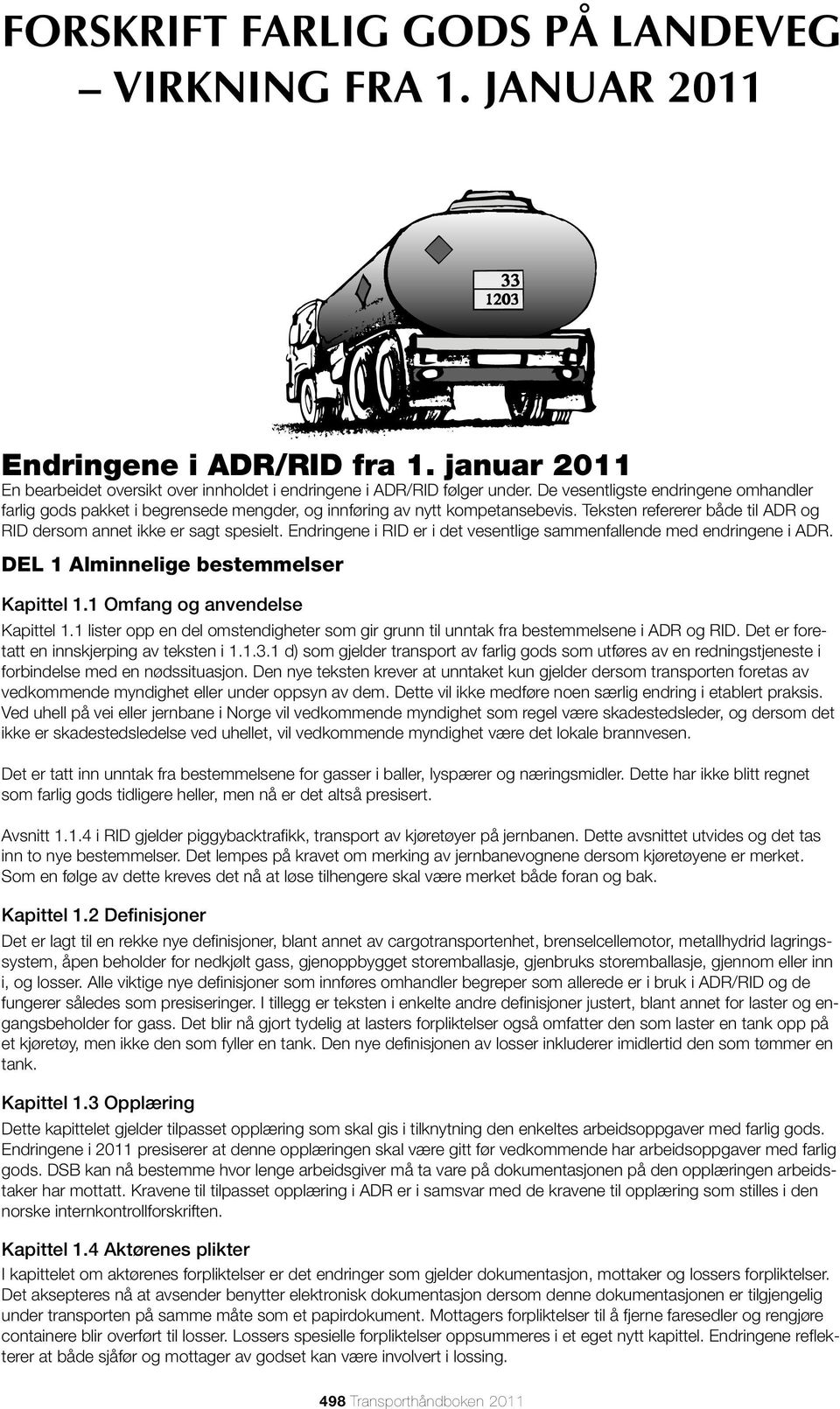 Endringene i RID er i det vesentlige sammenfallende med endringene i ADR. DEL 1 Alminnelige bestemmelser Kapittel 1.1 Omfang og anvendelse Kapittel 1.