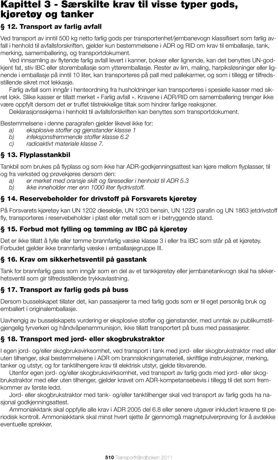 i ADR og RID om krav til emballasje, tank, merking, samemballering, og transportdokument.