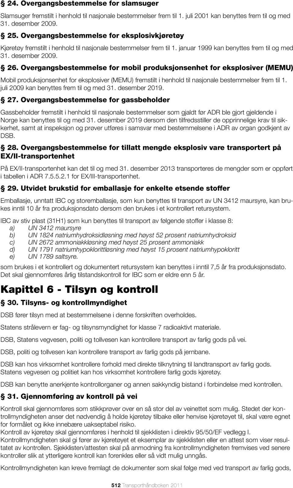 Overgangsbestemmelse for mobil produksjonsenhet for eksplosiver (MEMU) Mobil produksjonsenhet for eksplosiver (MEMU) fremstilt i henhold til nasjonale bestemmelser frem til 1.