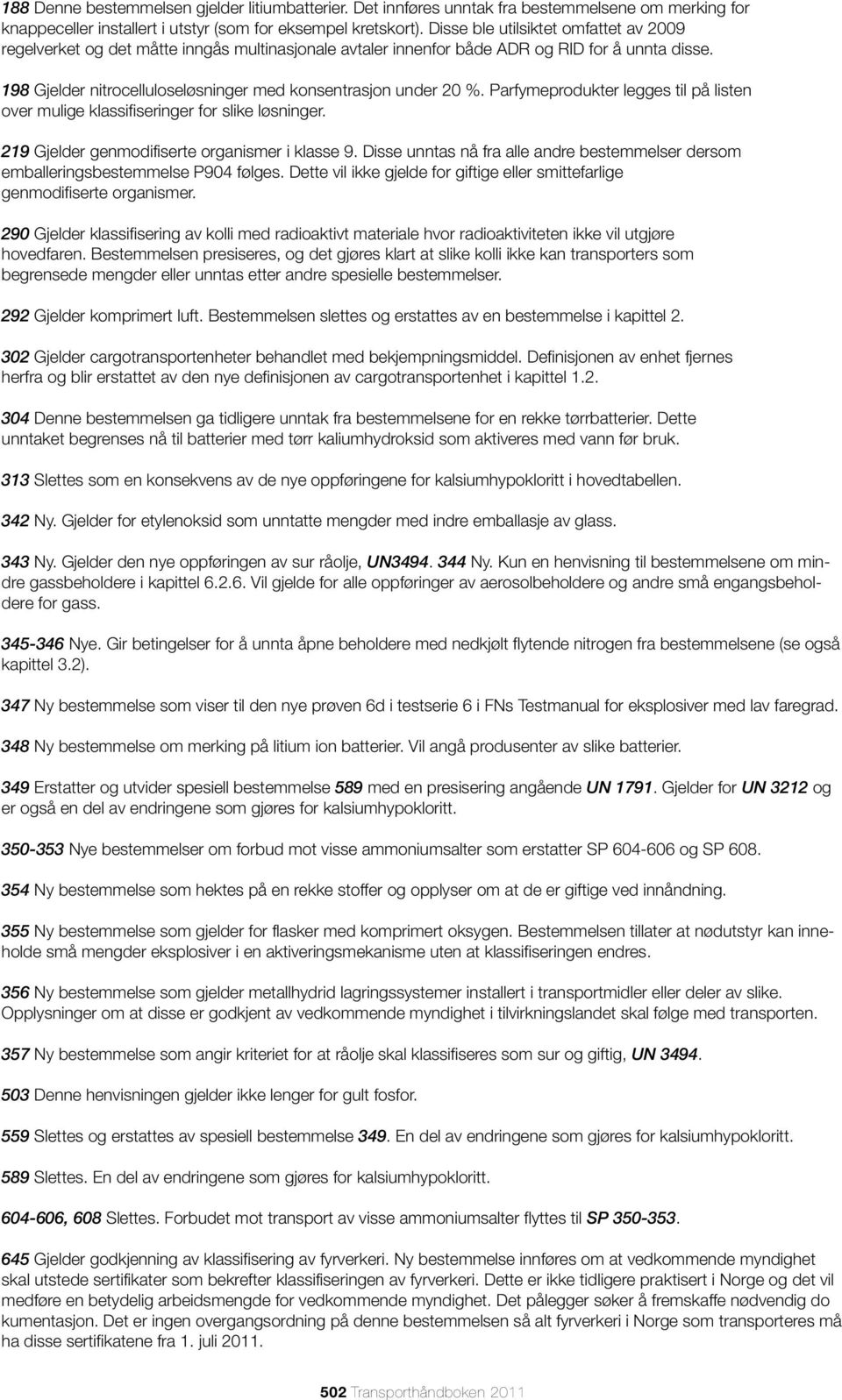 198 Gjelder nitrocelluloseløsninger med konsentrasjon under 20 %. Parfymeprodukter legges til på listen over mulige klassifiseringer for slike løsninger.