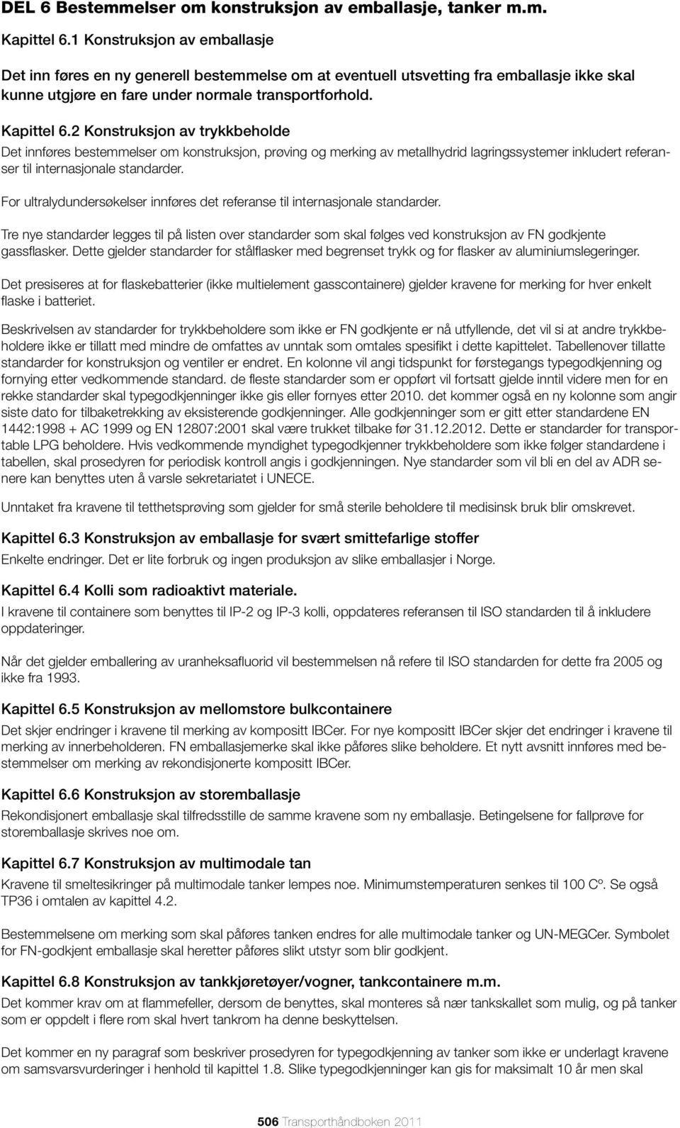 2 Konstruksjon av trykkbeholde Det innføres bestemmelser om konstruksjon, prøving og merking av metallhydrid lagringssystemer inkludert referanser til internasjonale standarder.