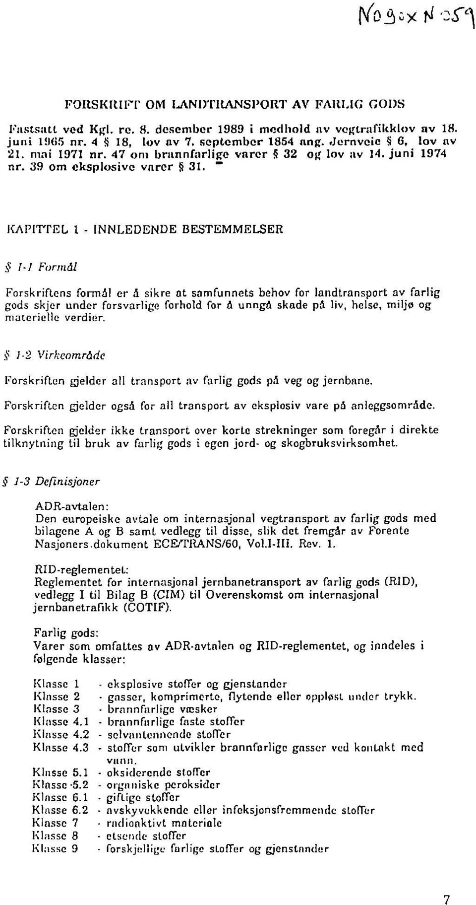 " KAPITTEL 1 - INNLEDENDE BESTEMMELSER 1-1 Formål Forskriftens formal er a sikre at samfunnets behov for landtransport av farlig gods skjer under forsvarlige forhold for å unngå skade pd liv, helse,