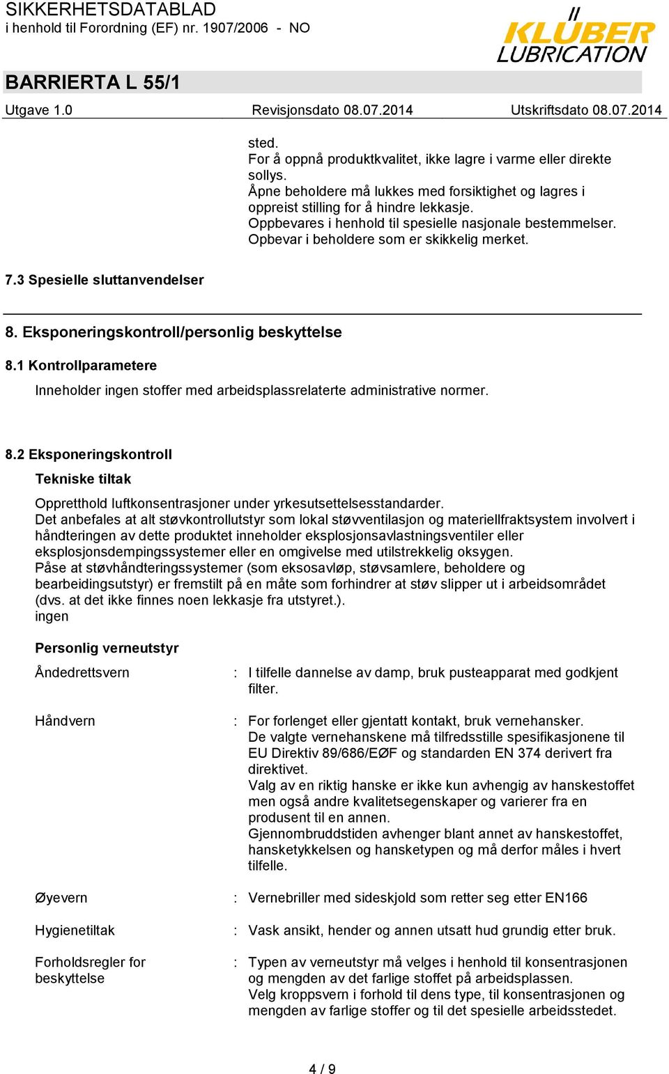 1 Kontrollparametere Inneholder ingen stoffer med arbeidsplassrelaterte administrative normer. 8.