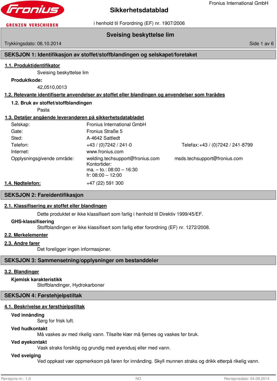 Detaljer angående leverandøren på sikkerhetsdatabladet Selskap: Gate: Fronius Straße 5 Sted: A-4642 Sattledt Telefon: +43 / (0)7242 / 241-0 Telefax:+43 / (0)7242 / 241-8799 Internet: www.fronius.