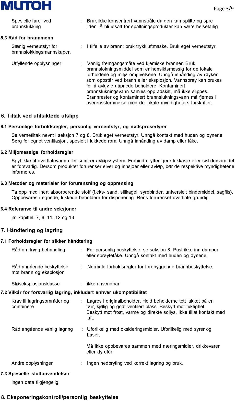 Bruk eget verneutstyr. : Vanlig fremgangsmåte ved kjemiske branner. Bruk brannslokningsmiddel som er hensiktsmessig for de lokale forholdene og miljø omgivelsene.