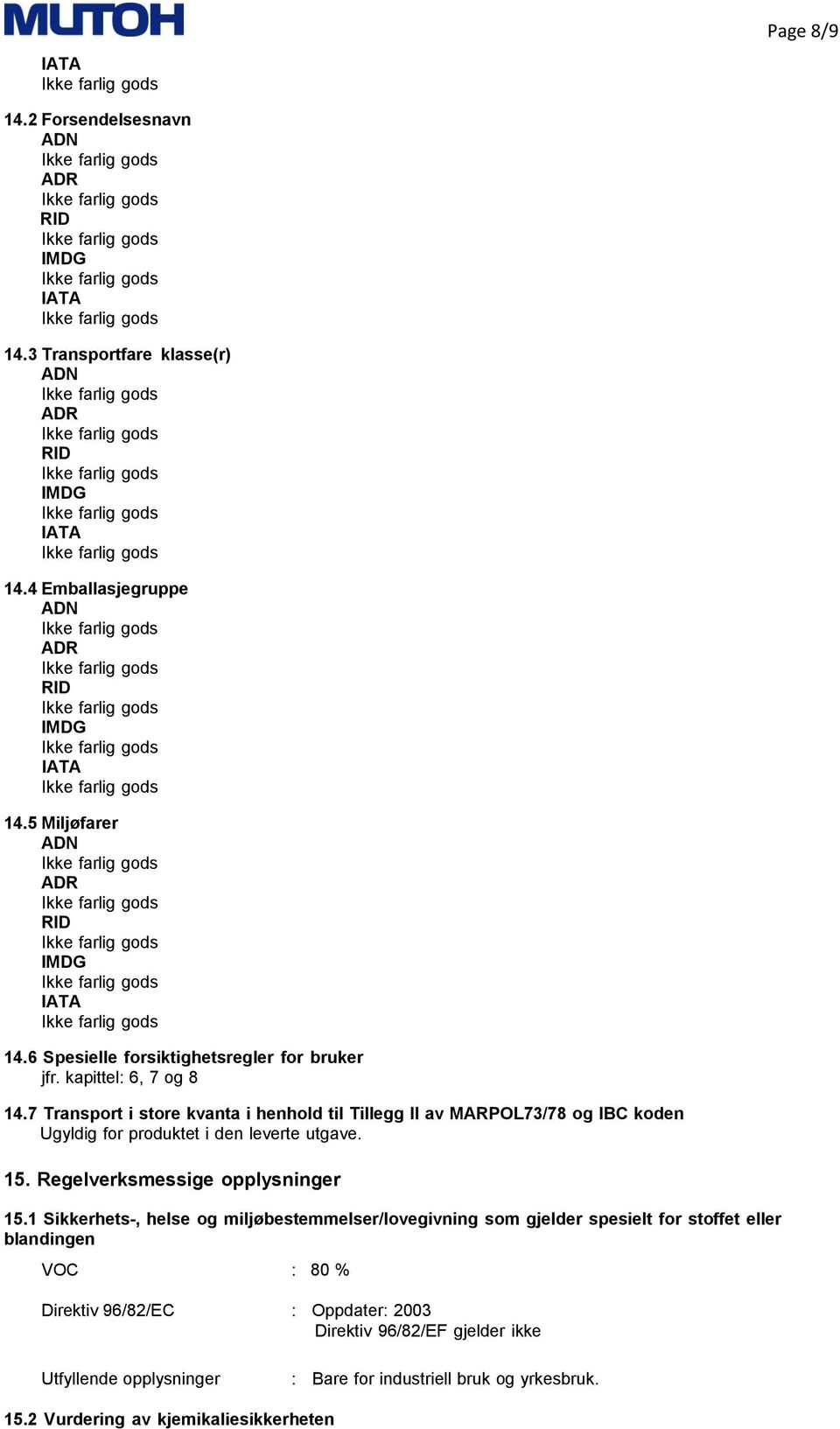 7 Transport i store kvanta i henhold til Tillegg II av MARPOL73/78 og IBC koden Ugyldig for produktet i den leverte utgave. 15. Regelverksmessige opplysninger 15.