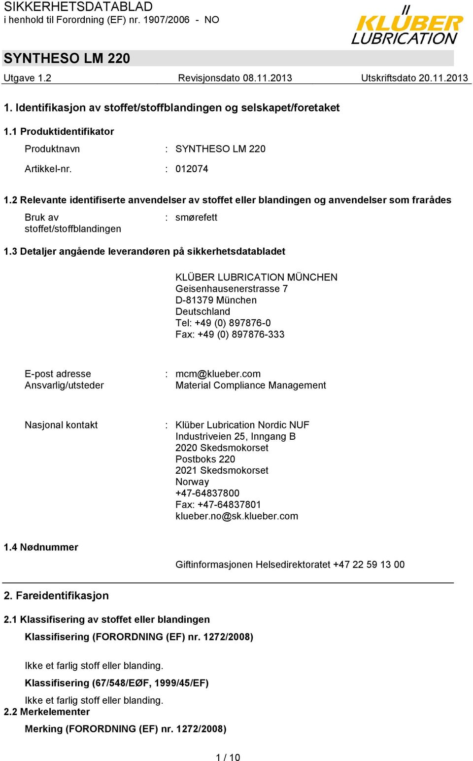 3 Detaljer angående leverandøren på sikkerhetsdatabladet KLÜBER LUBRICATION MÜNCHEN Geisenhausenerstrasse 7 D-81379 München Deutschland Tel: +49 (0) 897876-0 Fax: +49 (0) 897876-333 E-post adresse