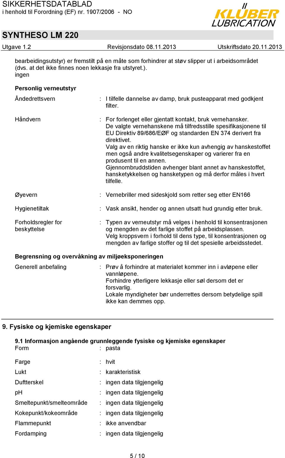 Valg av en riktig hanske er ikke kun avhengig av hanskestoffet men også andre kvalitetsegenskaper og varierer fra en produsent til en annen.