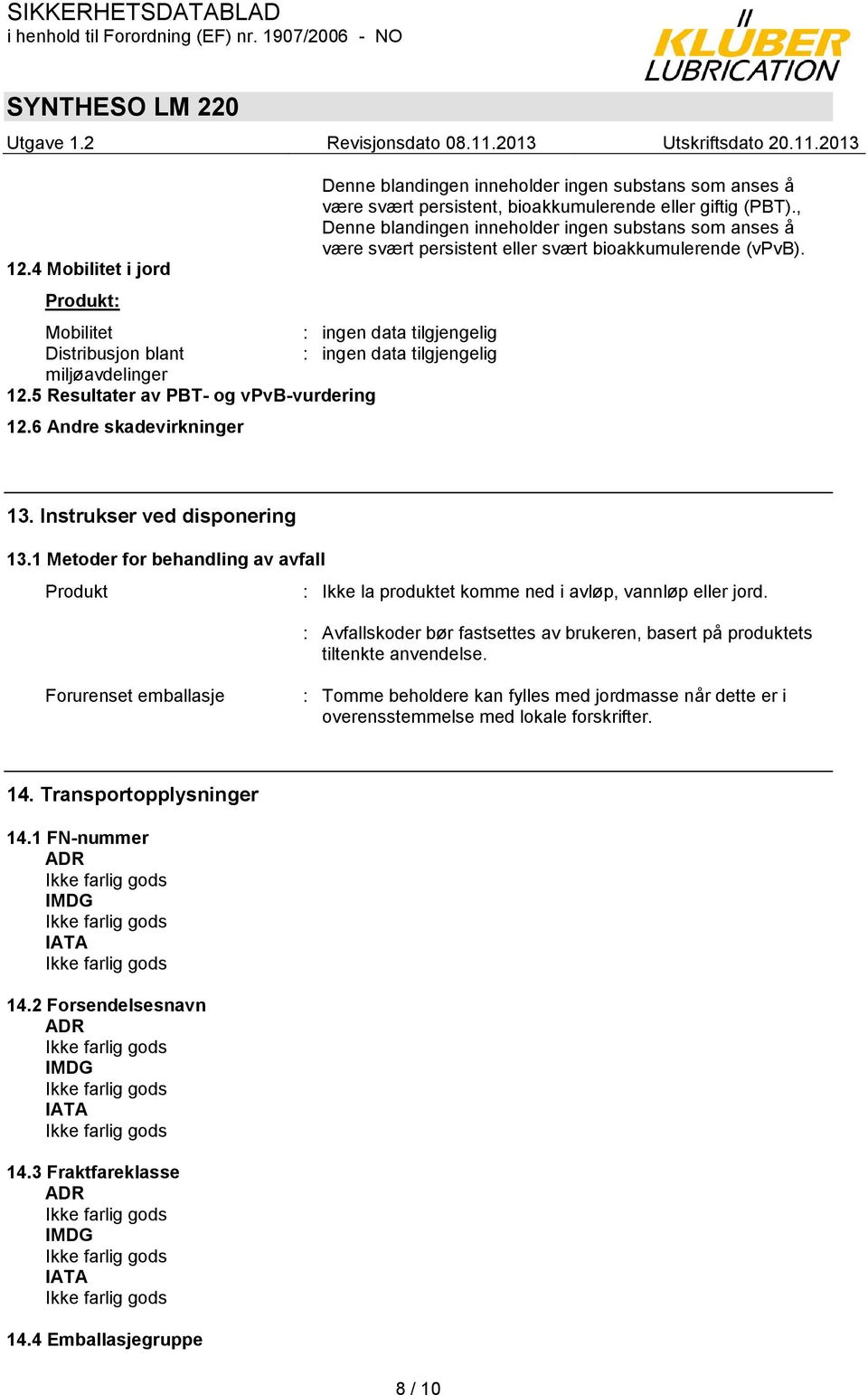 , Denne blandingen inneholder ingen substans som anses å være svært persistent eller svært bioakkumulerende (vpvb). 13. Instrukser ved disponering 13.