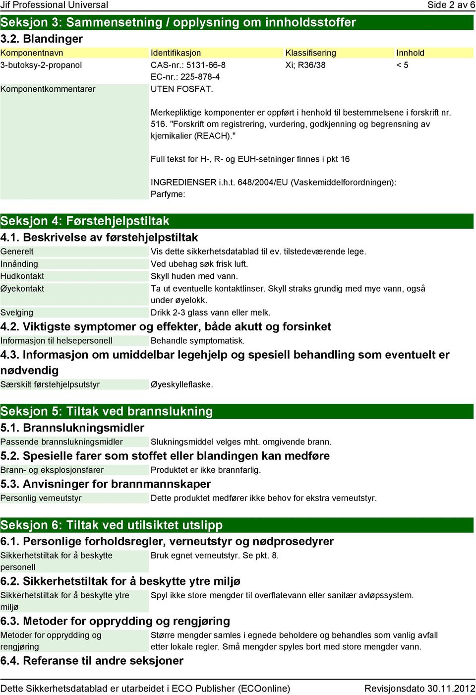 "Forskrift om registrering, vurdering, godkjenning og begrensning av kjemikalier (REACH)." Full tekst for H-, R- og EUH-setninger finnes i pkt 16 INGREDIENSER i.h.t. 648/2004/EU (Vaskemiddelforordningen): Parfyme: Seksjon 4: Førstehjelpstiltak 4.