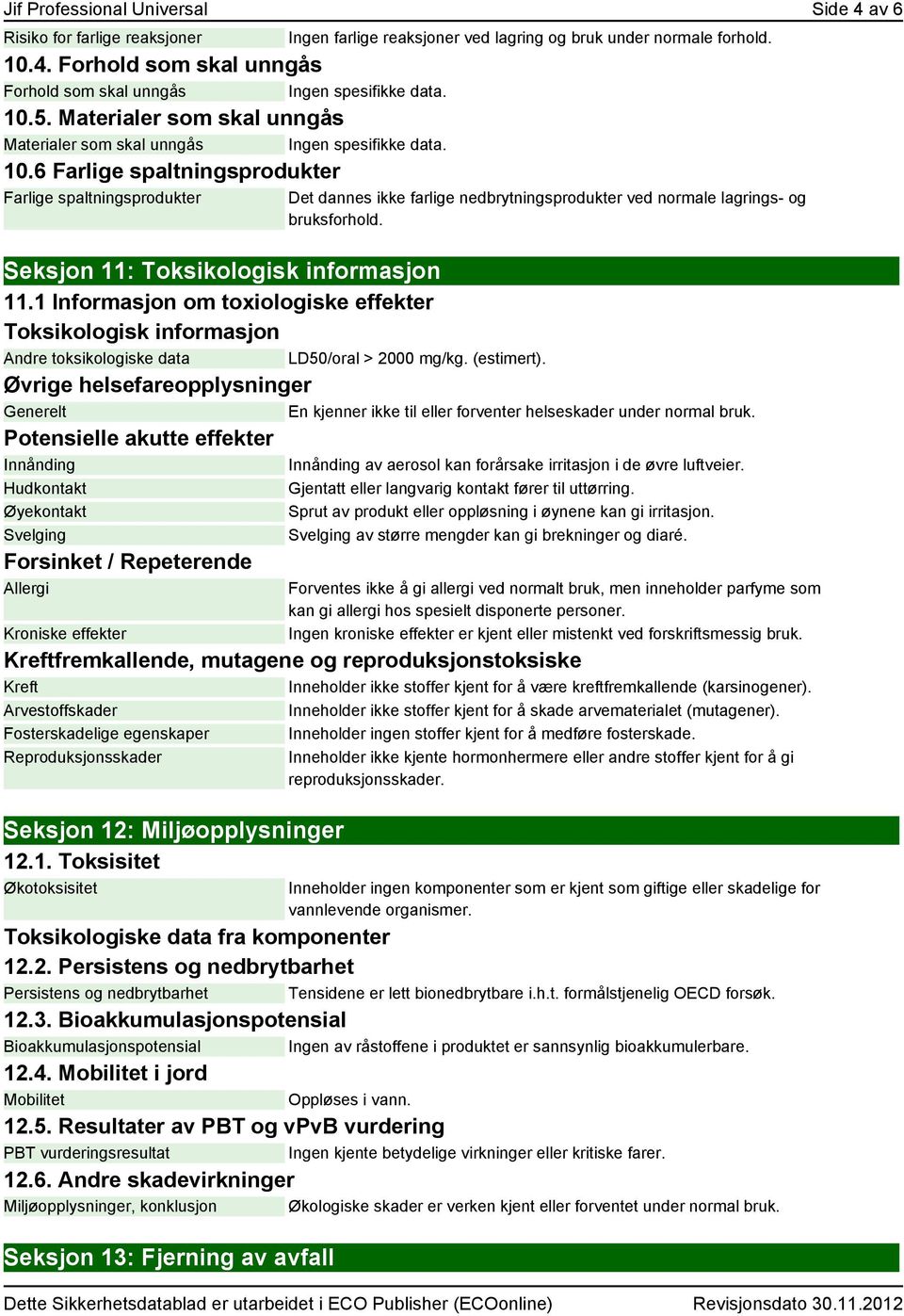 6 Farlige spaltningsprodukter Farlige spaltningsprodukter Ingen farlige reaksjoner ved lagring og bruk under normale forhold.