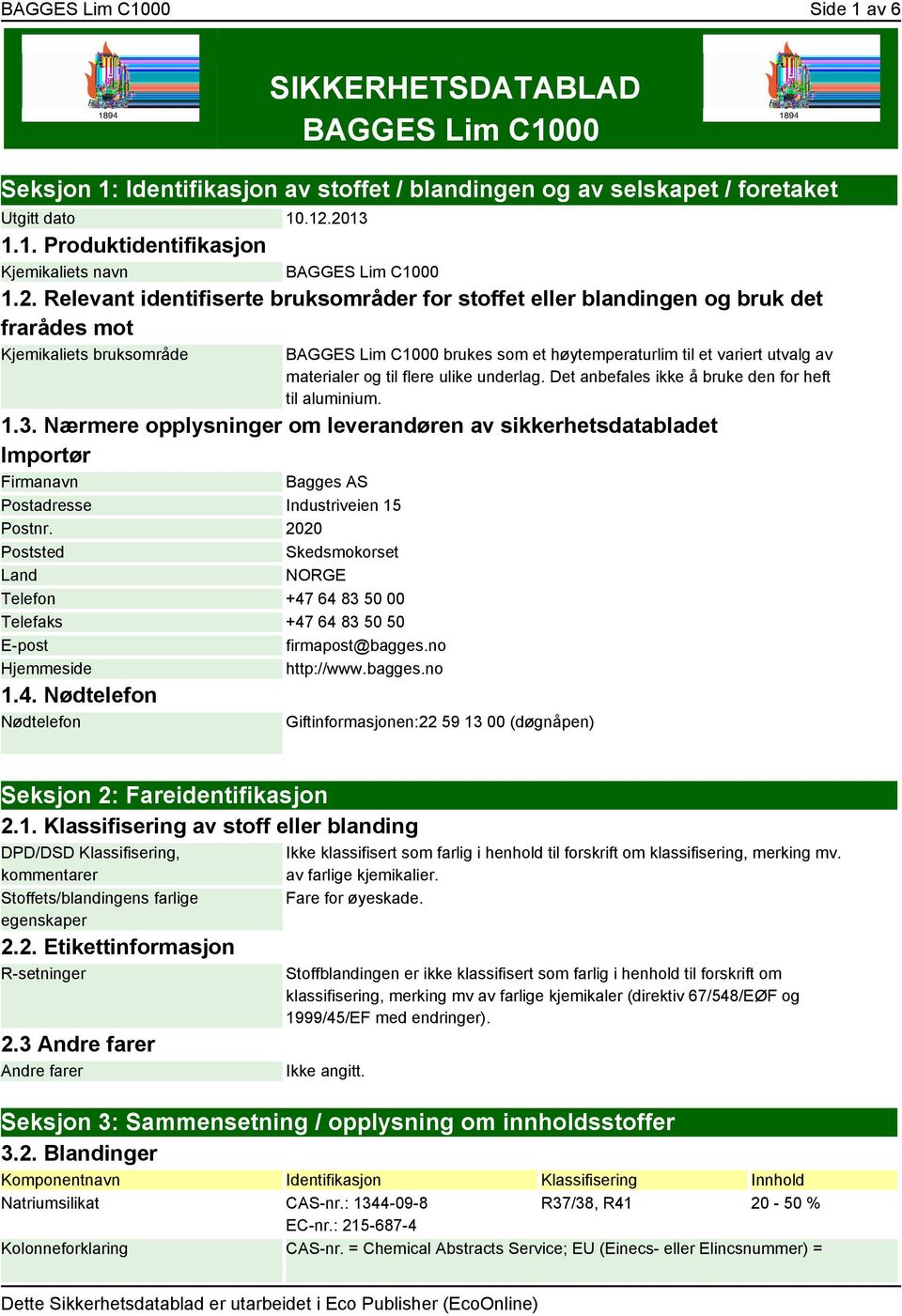 materialer og til flere ulike underlag. Det anbefales ikke å bruke den for heft til aluminium. 1.3.