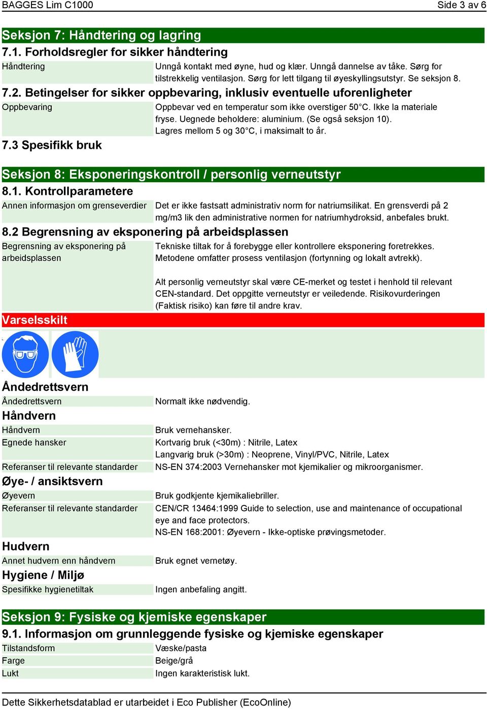 3 Spesifikk bruk Oppbevar ved en temperatur som ikke overstiger 50 C. Ikke la materiale fryse. Uegnede beholdere: aluminium. (Se også seksjon 10). Lagres mellom 5 og 30 C, i maksimalt to år.