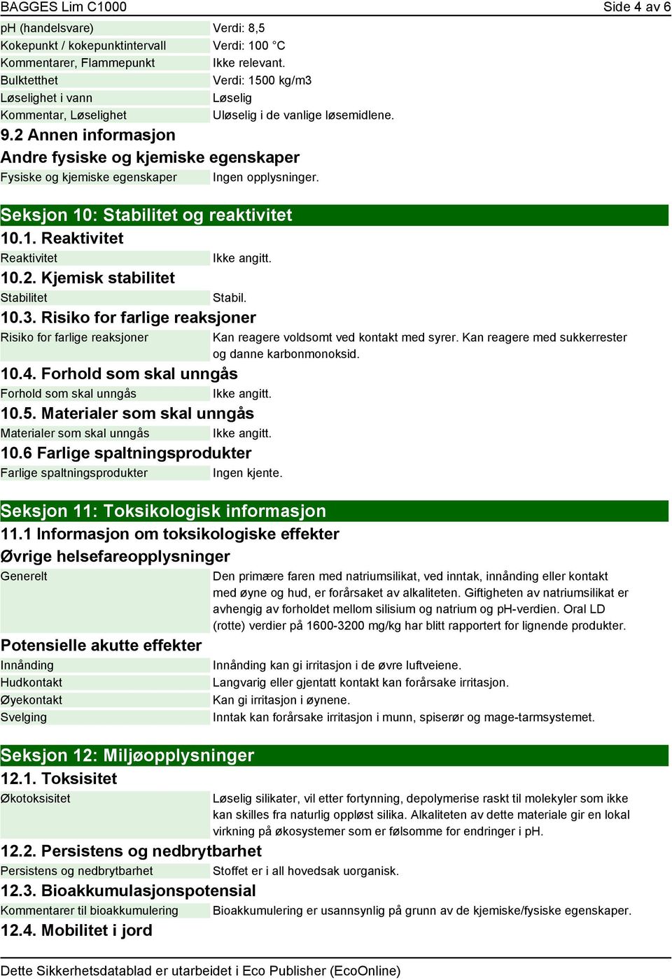 2 Annen informasjon Andre fysiske og kjemiske egenskaper Fysiske og kjemiske egenskaper Ingen opplysninger. Seksjon 10: Stabilitet og reaktivitet 10.1. Reaktivitet Reaktivitet Ikke angitt. 10.2. Kjemisk stabilitet Stabilitet Stabil.