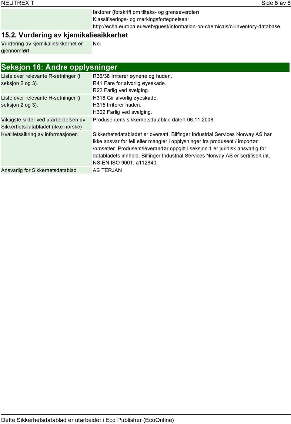 eu/web/guest/information-on-chemicals/cl-inventory-database. Nei Seksjon 16: Andre opplysninger Liste over relevante R-setninger (i seksjon 2 og 3).