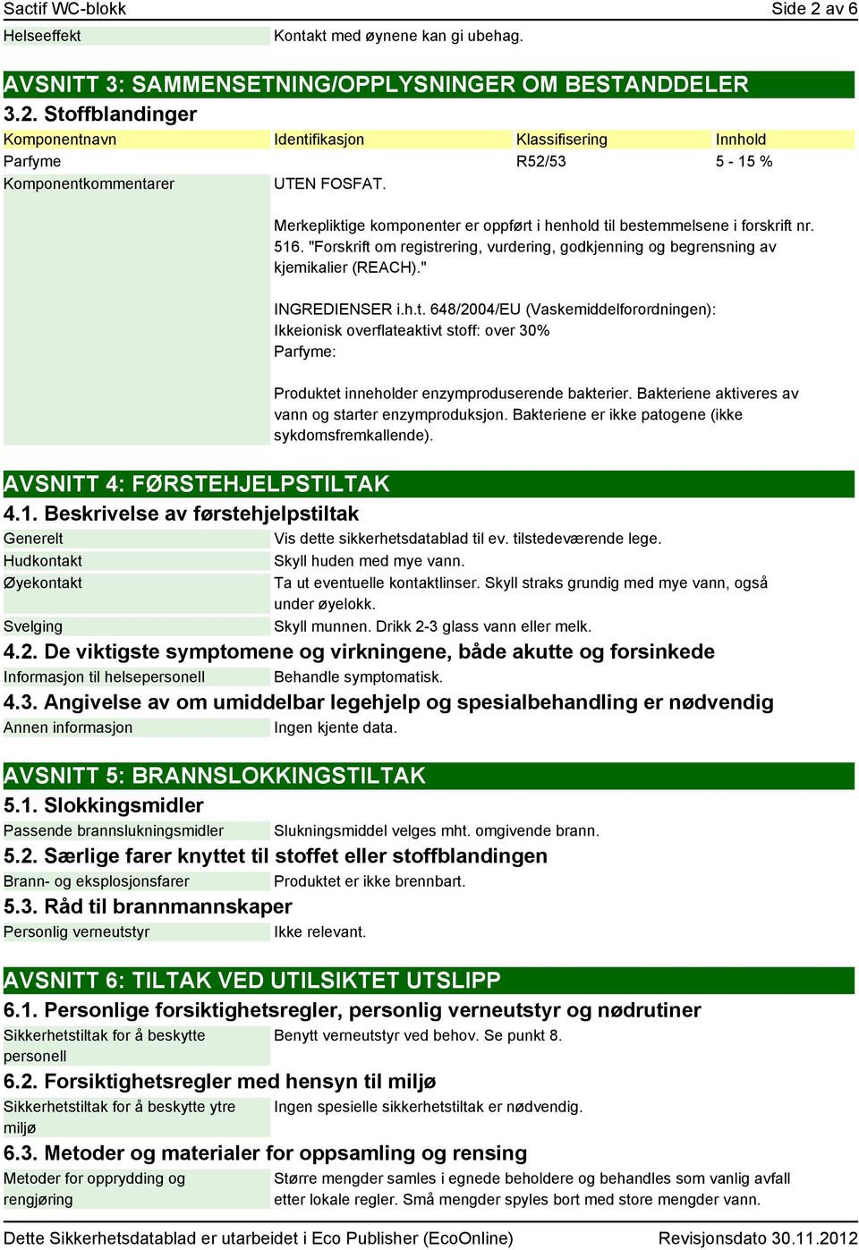 Bakteriene aktiveres av vann og starter enzymproduksjon. Bakteriene er ikke patogene (ikke sykdomsfremkallende). AVSNITT 4: FØRSTEHJELPSTILTAK 4.1.