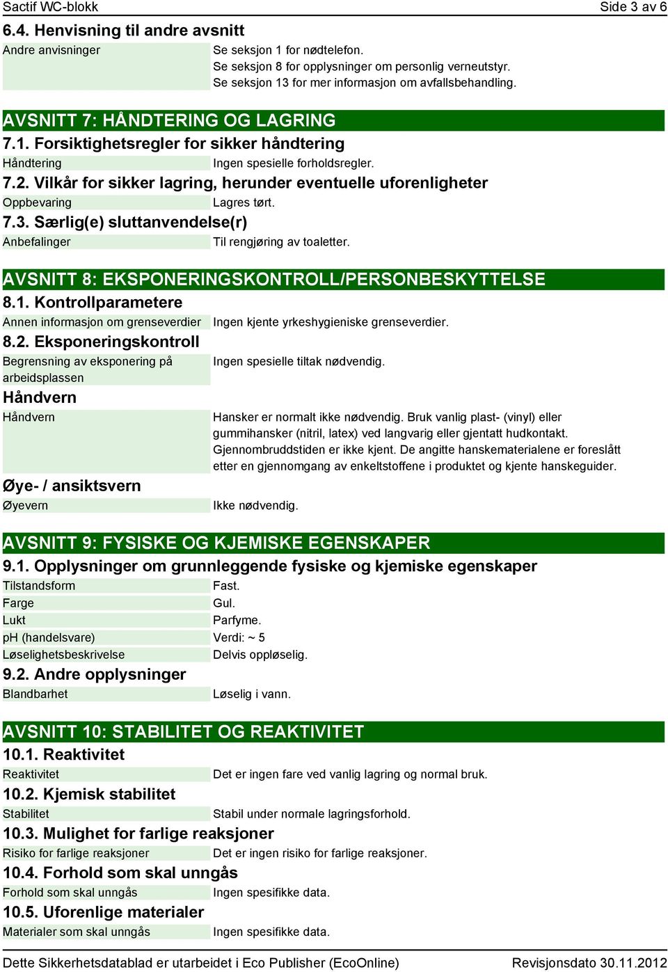 Vilkår for sikker lagring, herunder eventuelle uforenligheter Oppbevaring Lagres tørt. 7.3. Særlig(e) sluttanvendelse(r) Anbefalinger Til rengjøring av toaletter.