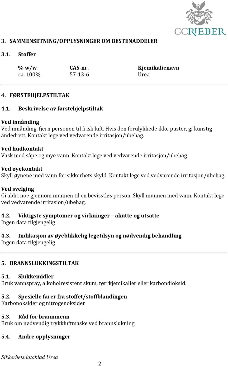 Kontakt lege ved vedvarende irritasjon/ubehag. Ved svelging Gi aldri noe gjennom munnen til en bevisstløs person. Skyll munnen med vann. Kontakt lege ved vedvarende irritasjon/ubehag. 4.2.